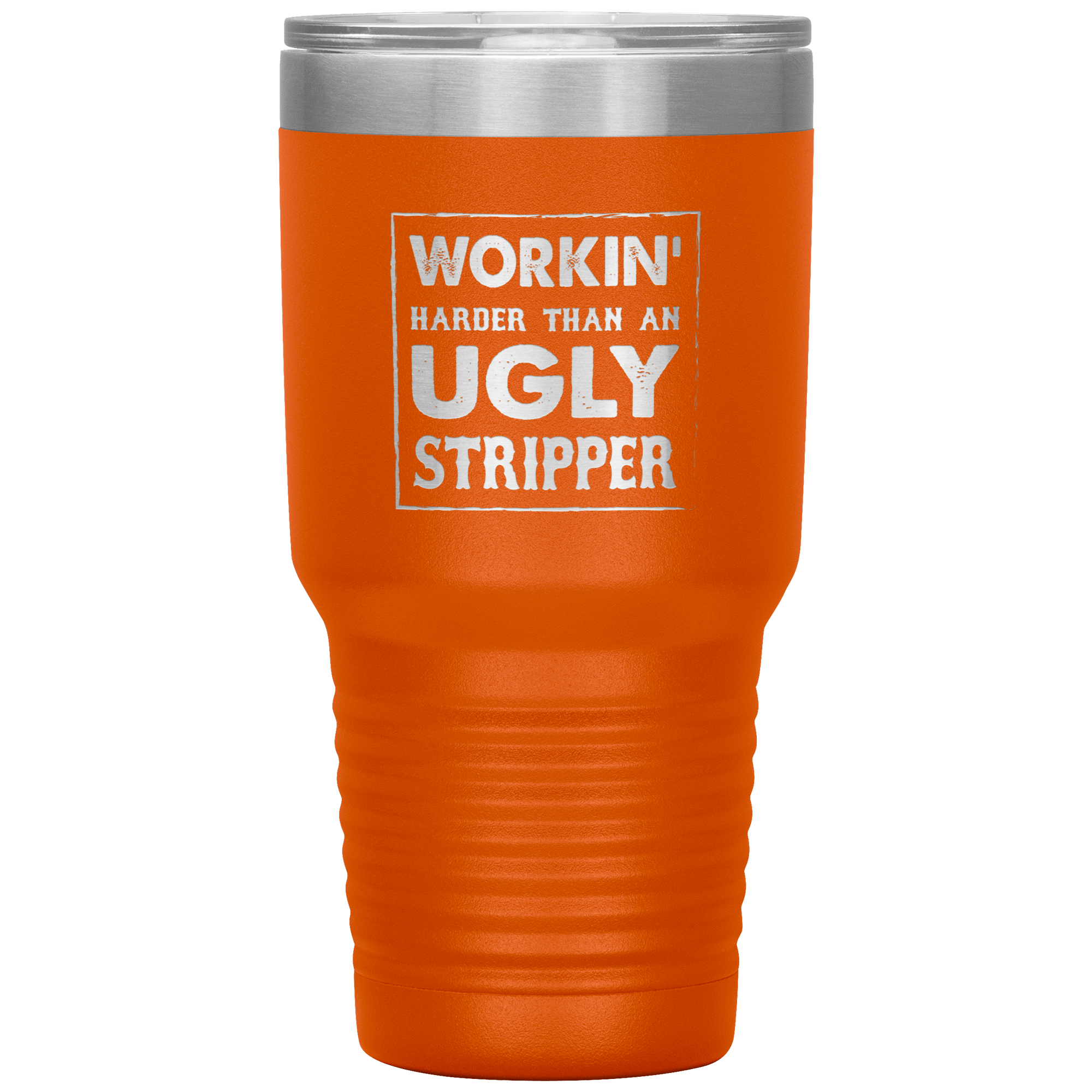 " WORKING HARDER THAN AN UGLY STRIPPER " TUMBLER