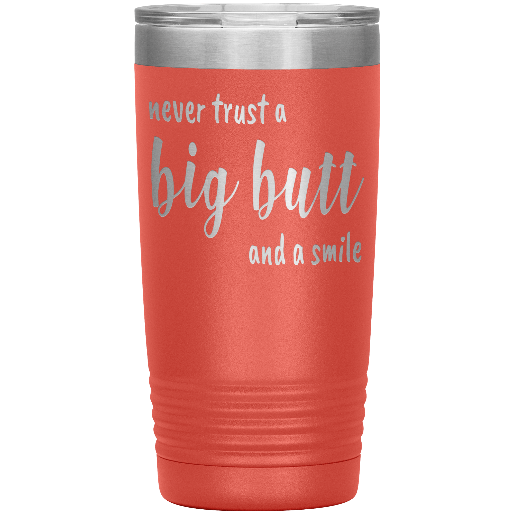NEVER TRUST A BIG BUTT AND A SMILE - TUMBLER
