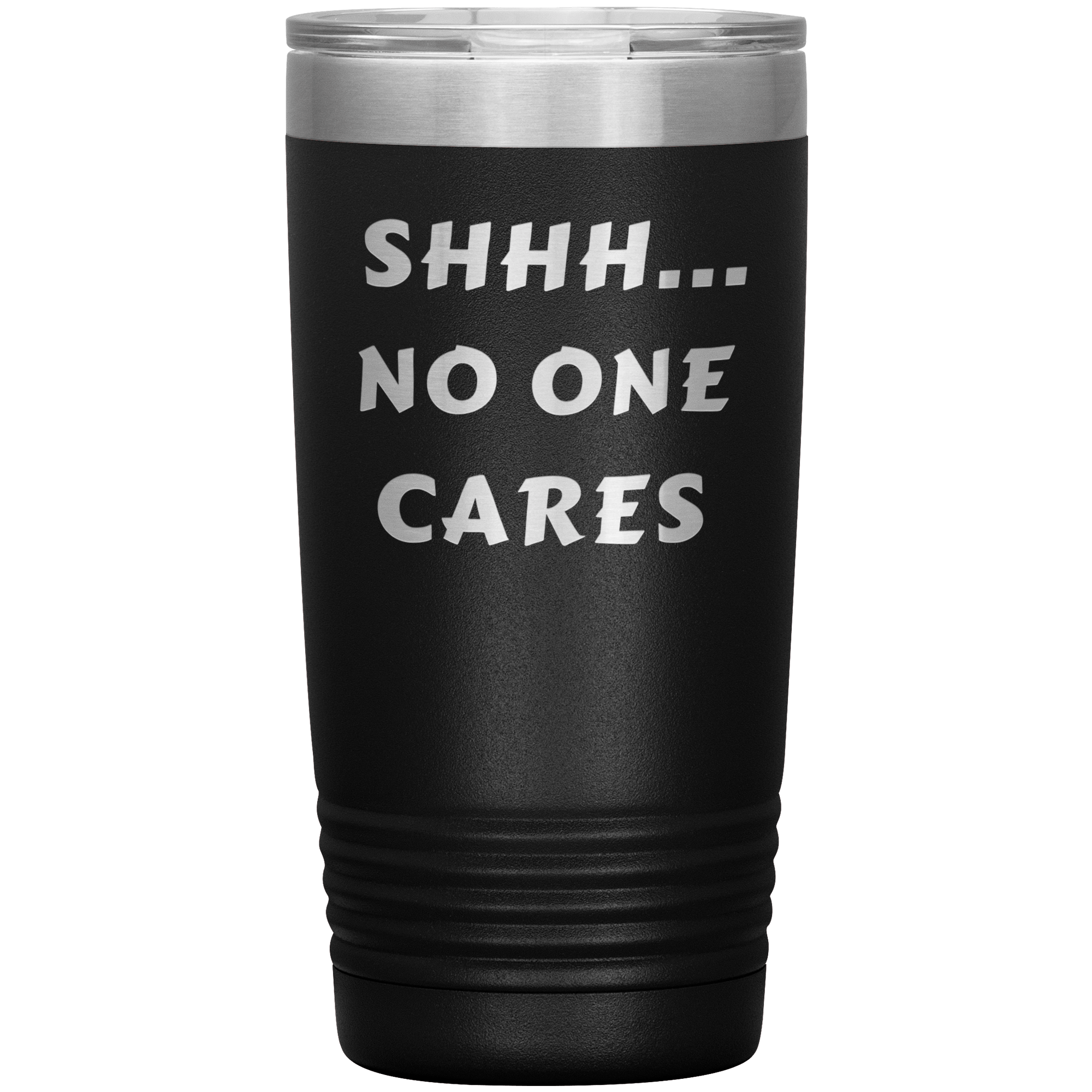 "SHHH..NO ONE CARES "Tumbler