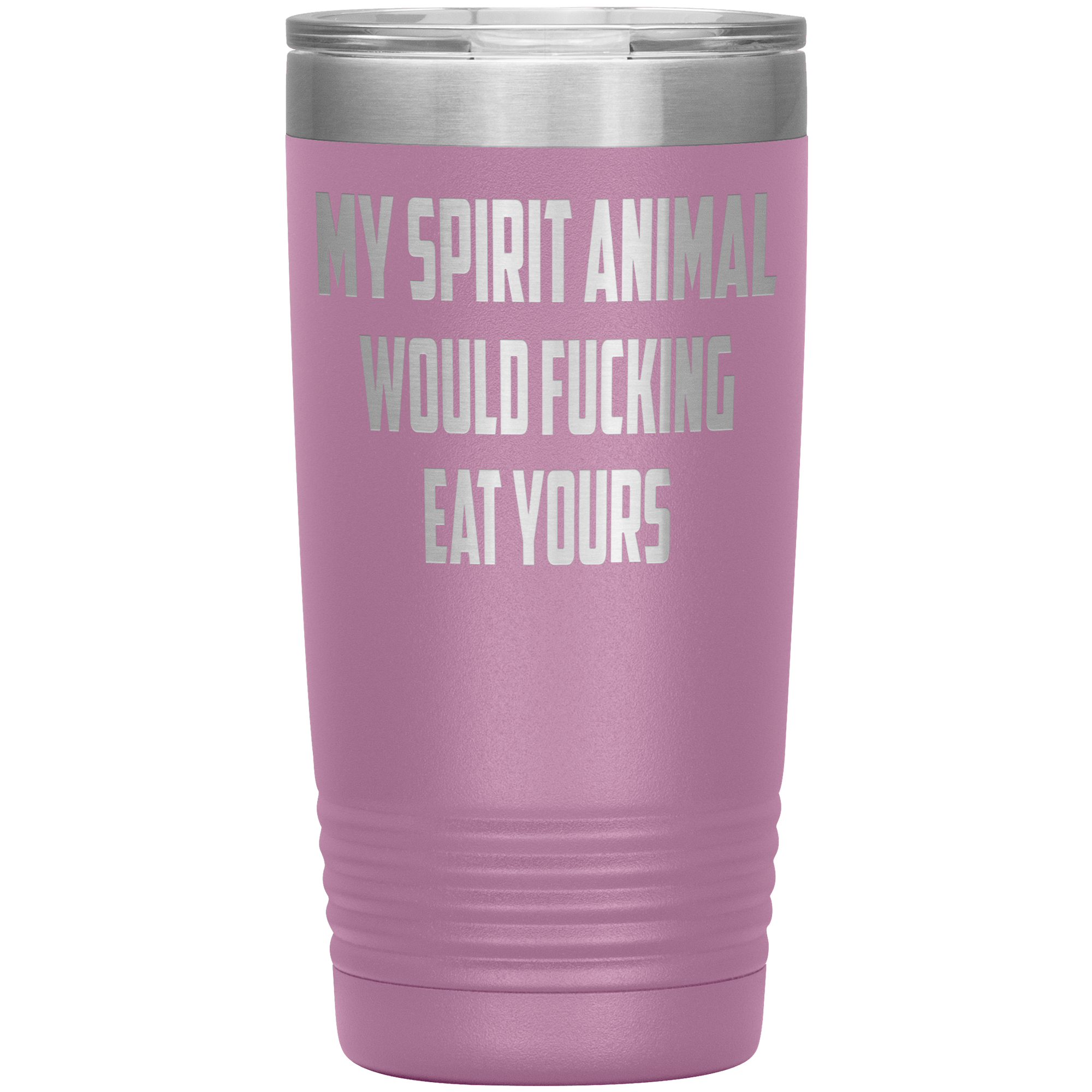" MY SPIRIT ANIMAL WOULD FUCKING EAT YOURS " TUMBLER