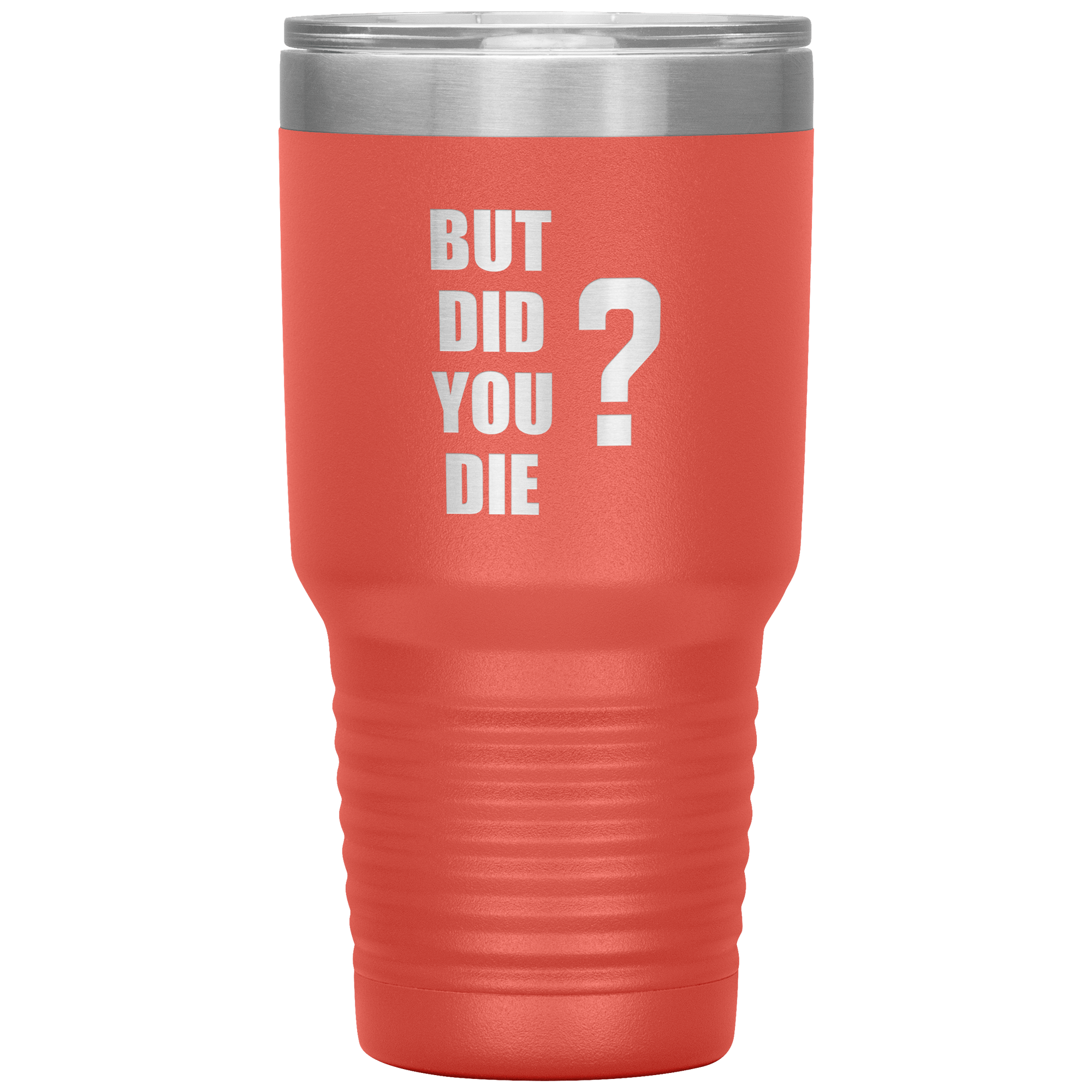 "BUT DID YOU DIE" Tumbler