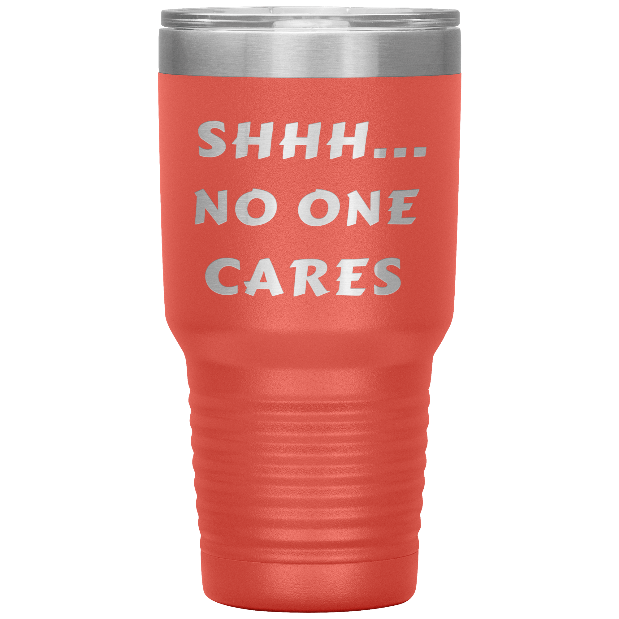 "SHHH..NO ONE CARES "Tumbler