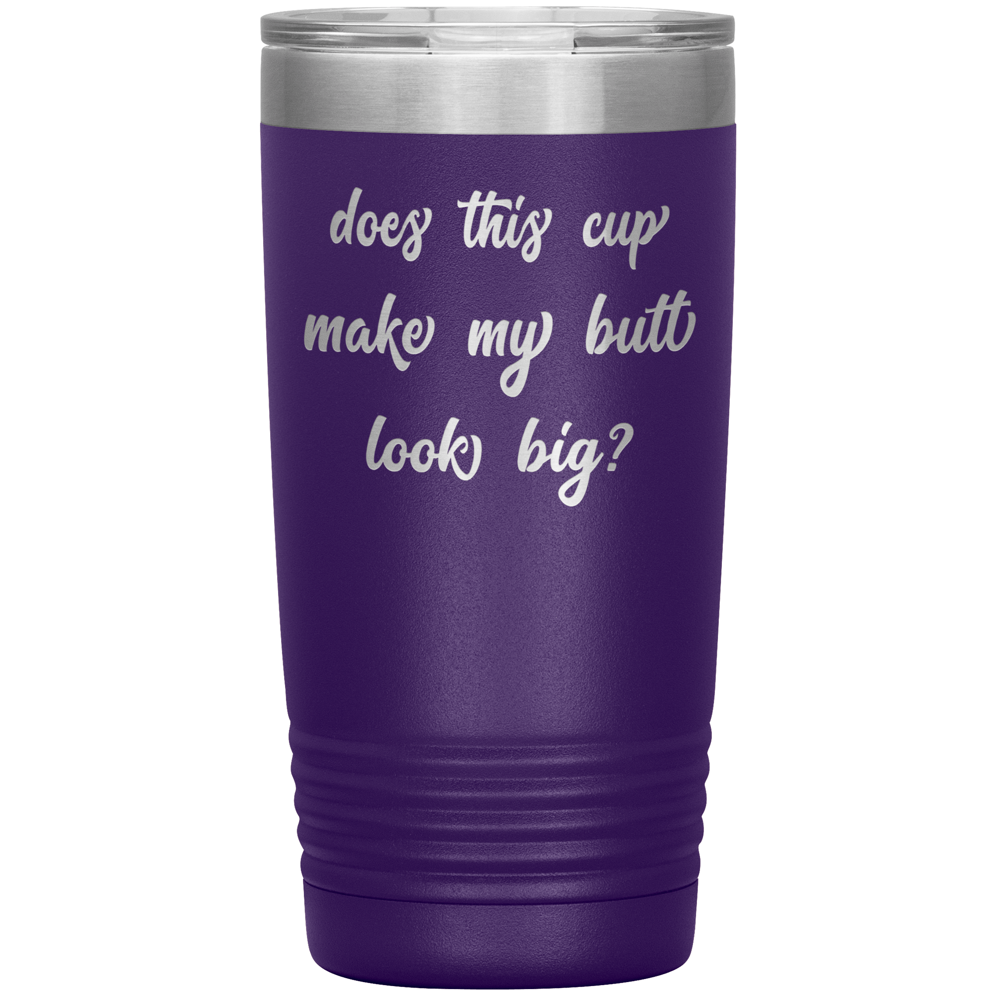 "DOES THIS CUP MAKE MY BUTT LOOK BIG?"TUMBLER