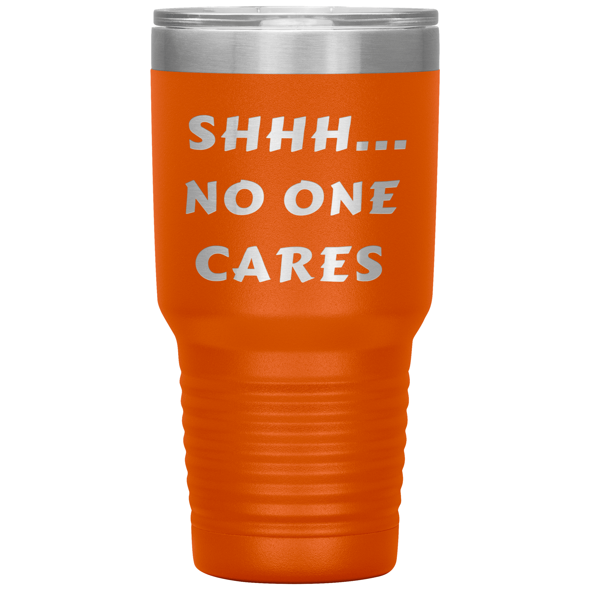 "SHHH..NO ONE CARES "Tumbler