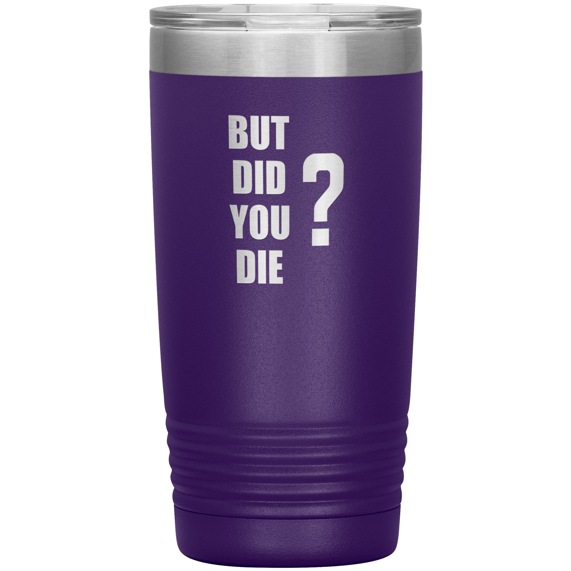 "BUT DID YOU DIE" Tumbler