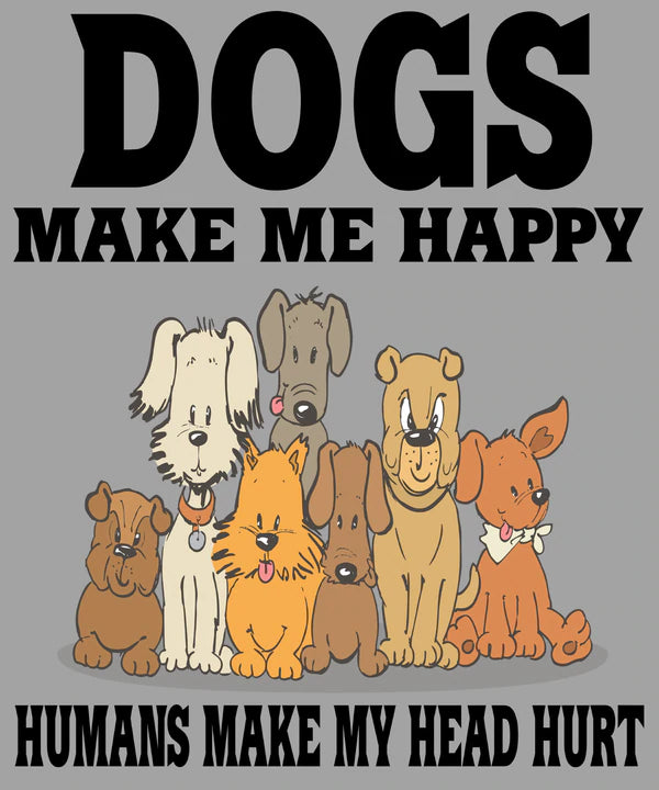 ''Dogs Make Me Happy Humans Make My Head Hurt''