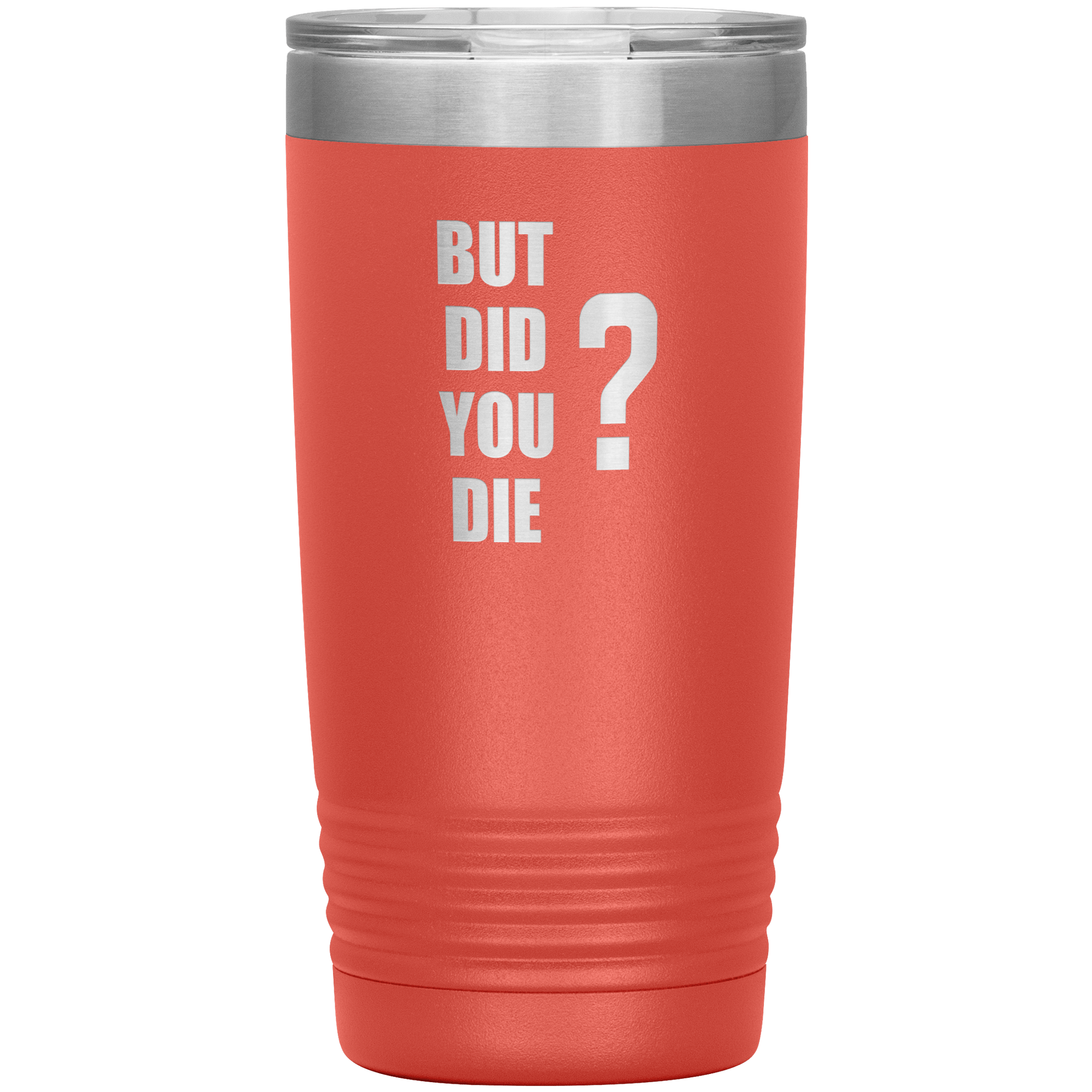 "BUT DID YOU DIE" Tumbler