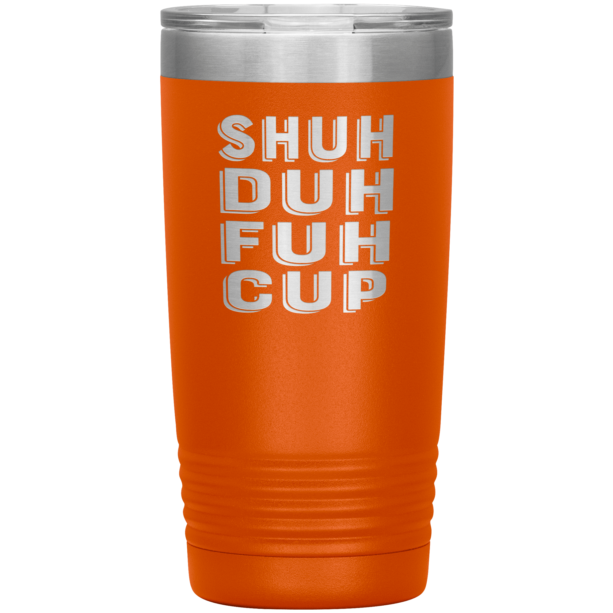 "SHUH DUH FUH CUP" Tumbler