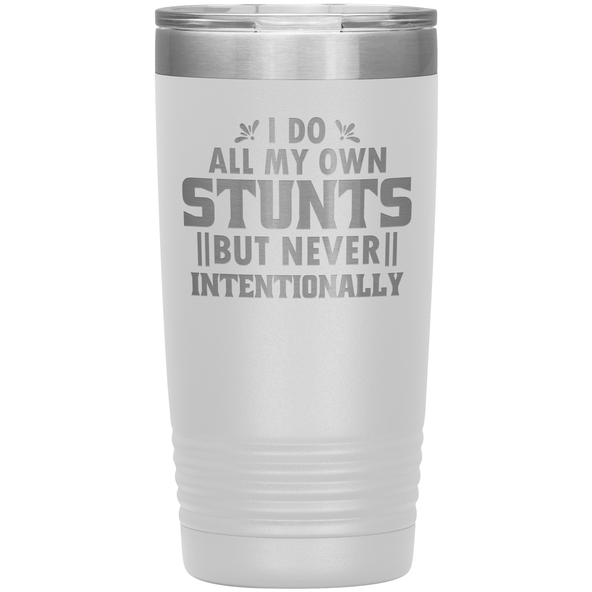 "I DO ALL MY OWN STUNTS BUT NEVER INTENTIONALLY"TUMBLER