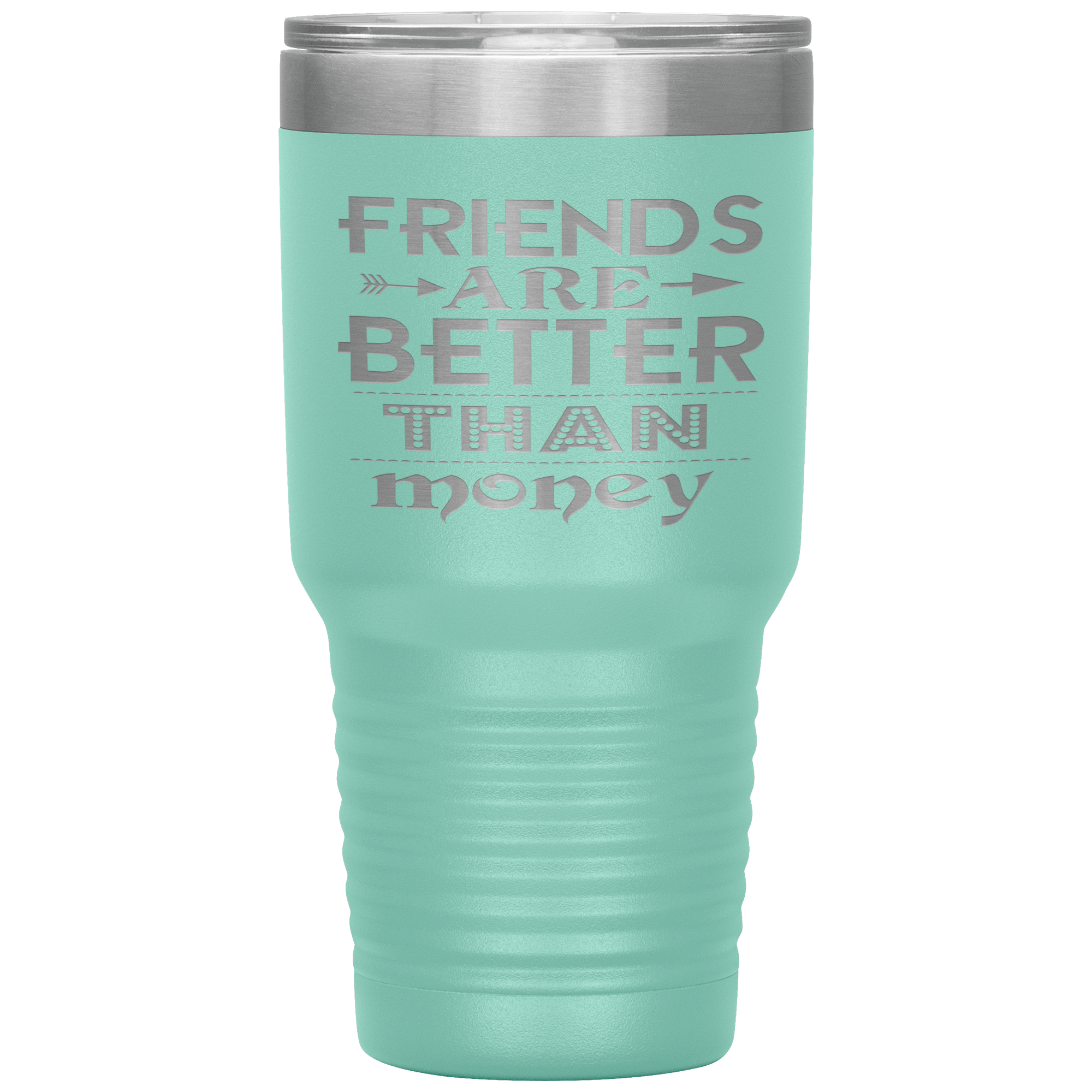 "Friends are better than Money"- Tumbler