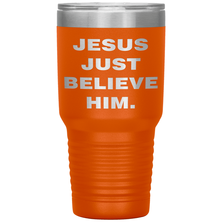 "JESUS JUST BELIEVE HIM" Tumbler