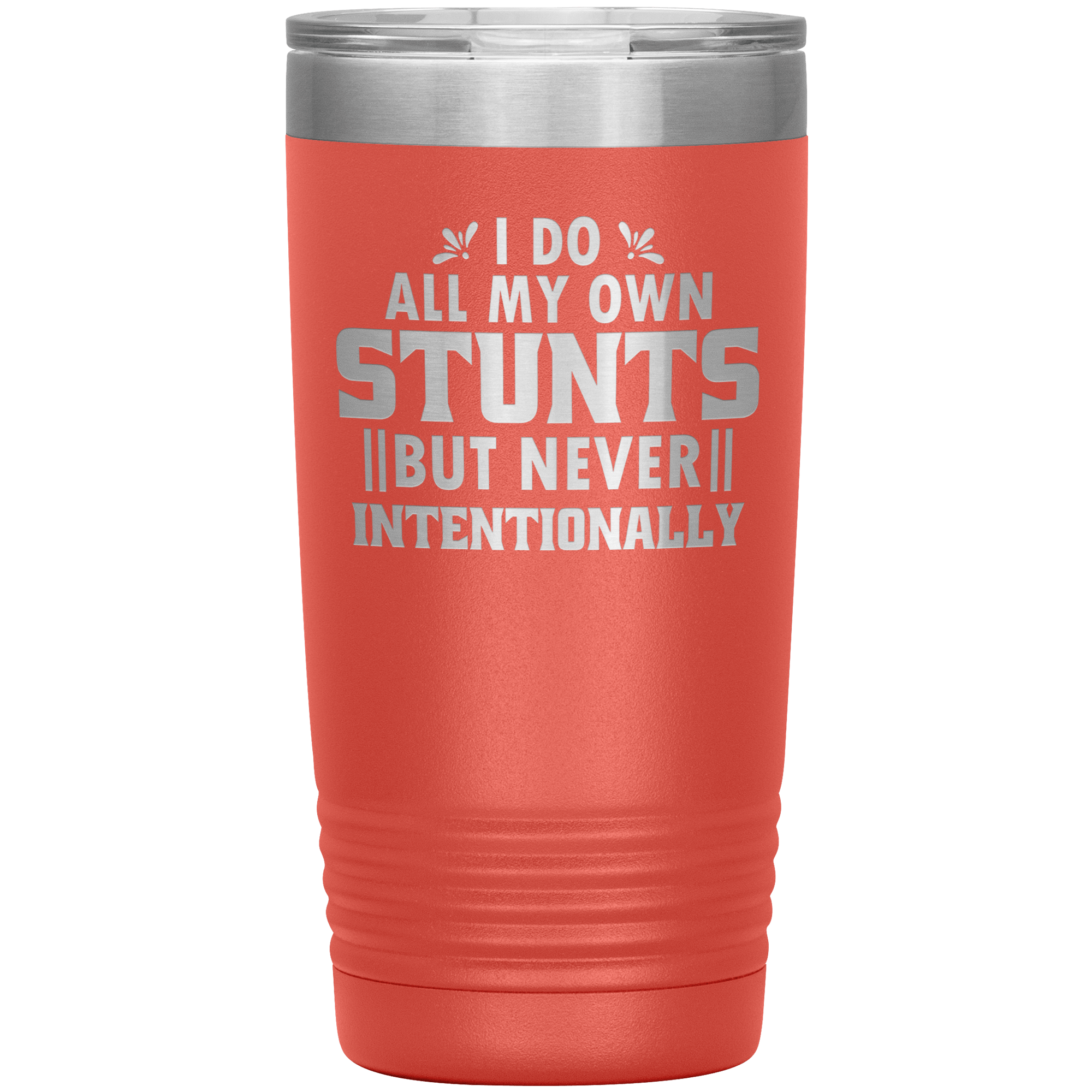 "I DO ALL MY OWN STUNTS BUT NEVER INTENTIONALLY"TUMBLER