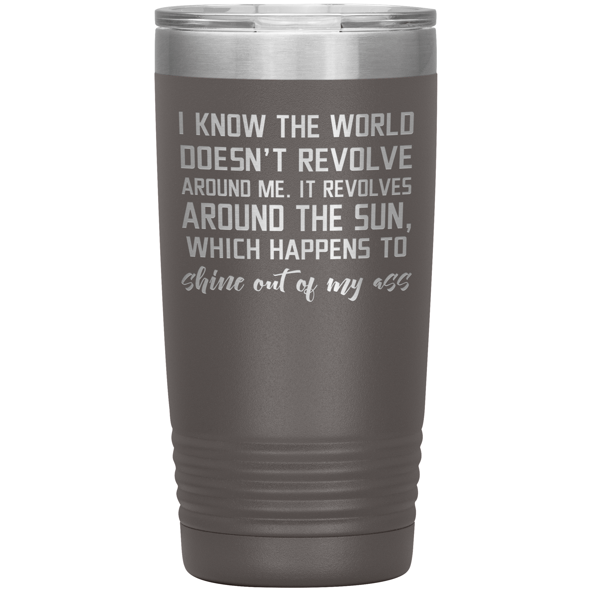 "I KNOW THE WORLD DOESN'T REVOLVE AROUND ME"TUMBLER