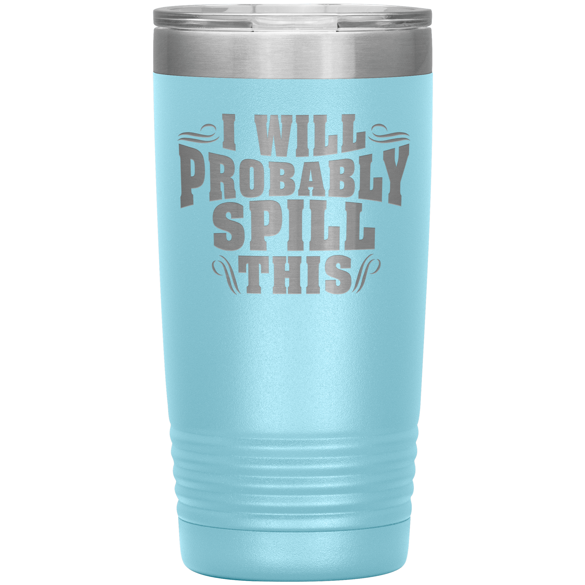 "I WILL PROBABLY SPILL THIS"TUMBLER