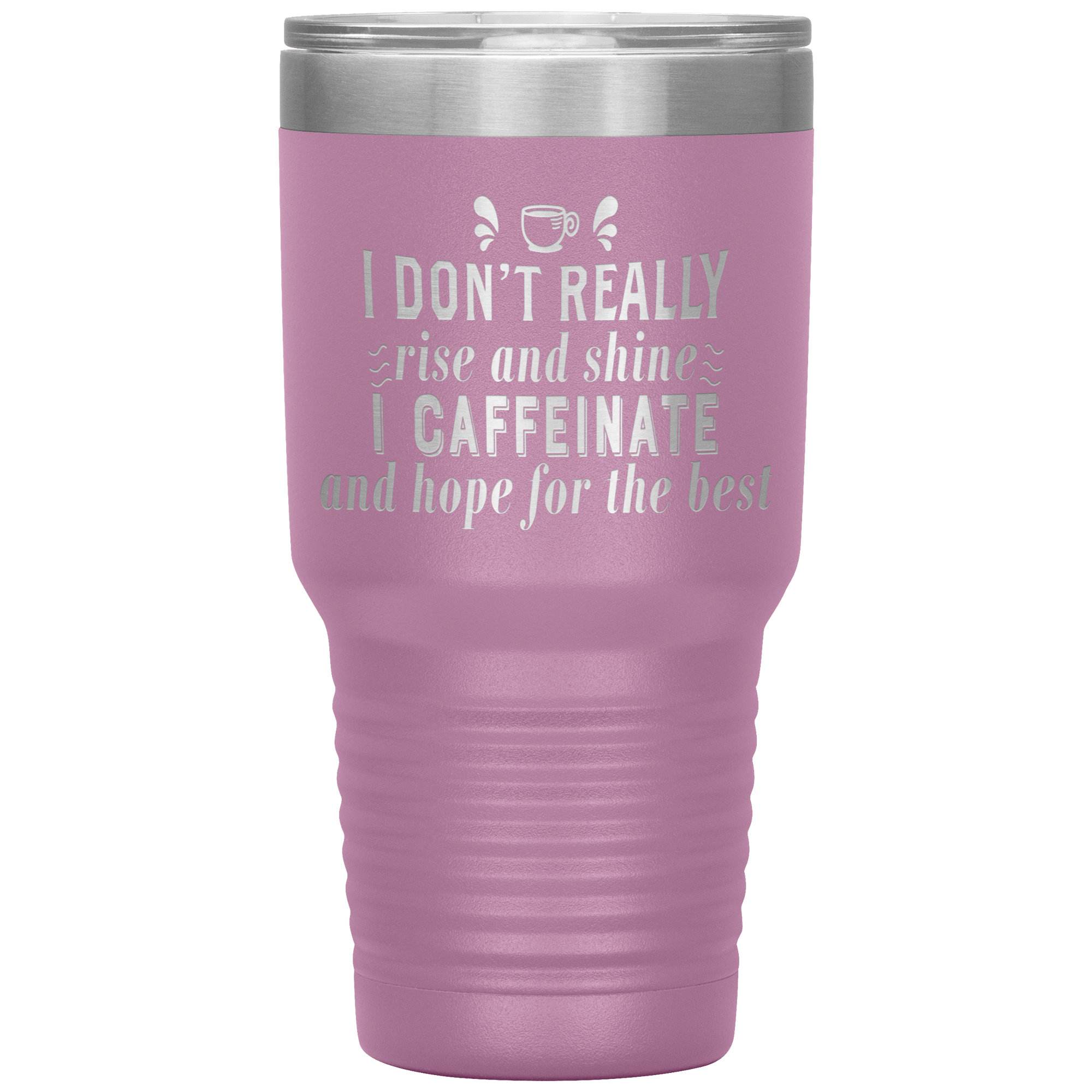 "I DON'T REALLY RISE AND SHINE I CAFEINATE"TUMBLER