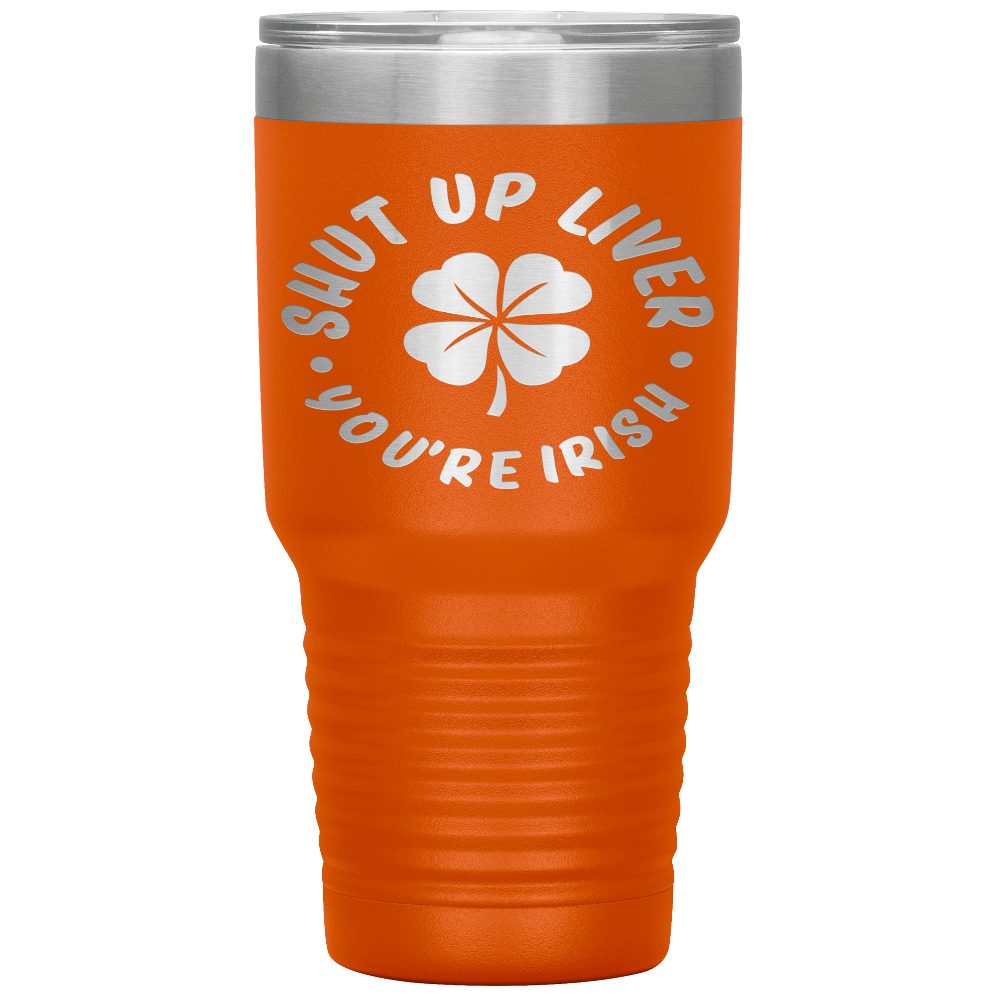 "SHUT UP LIVER YOU ARE IRISH"TUMBLER