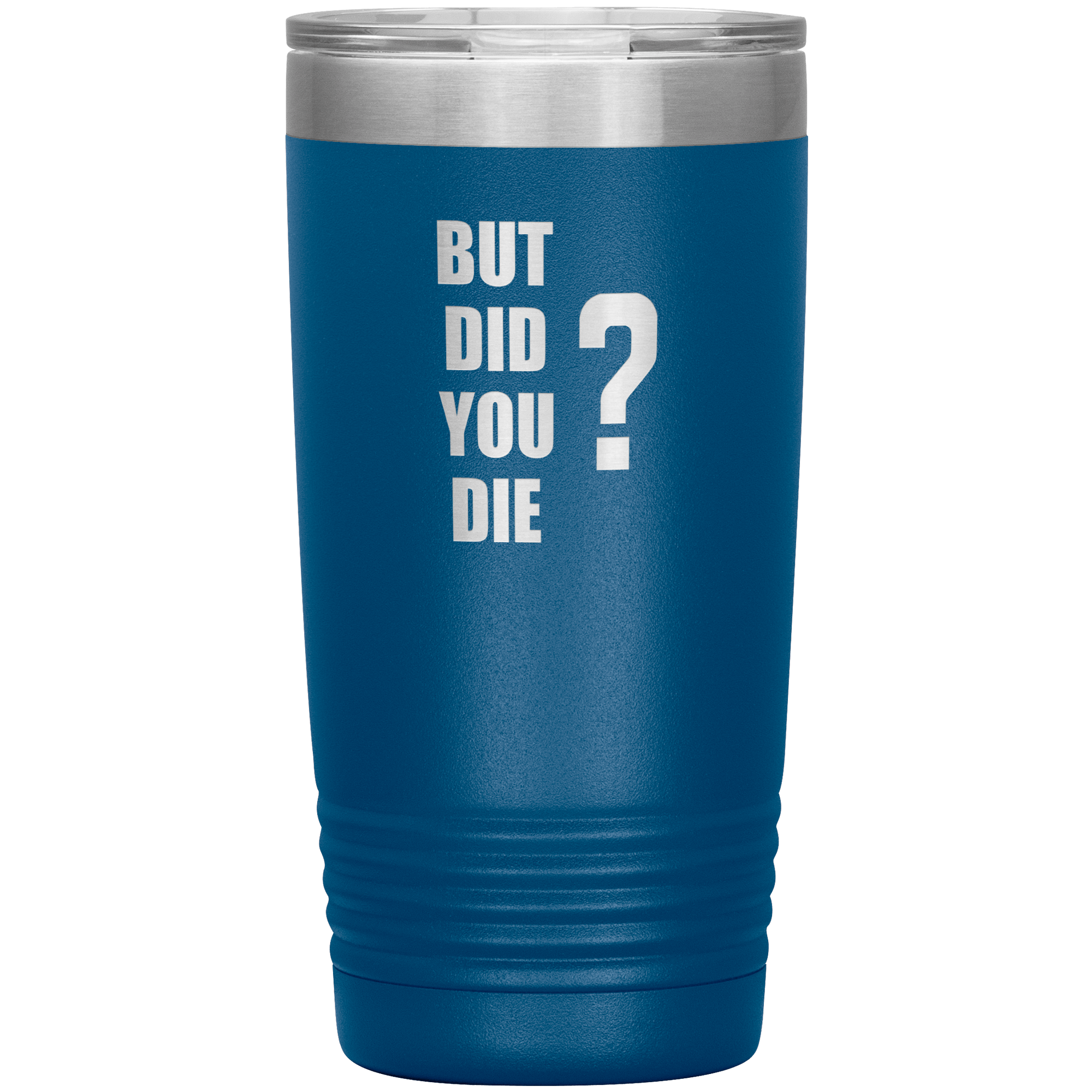 "BUT DID YOU DIE" Tumbler