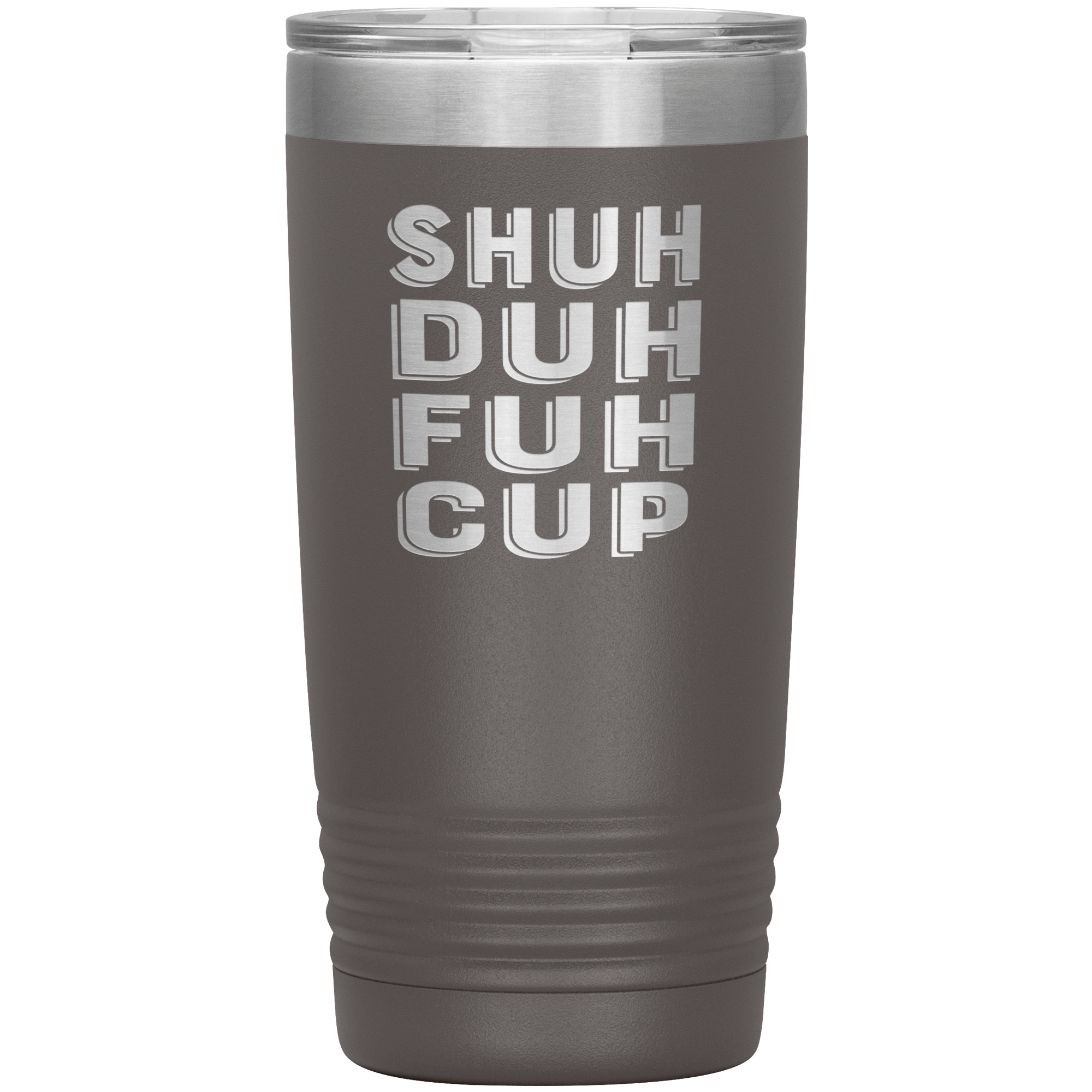 "SHUH DUH FUH CUP" Tumbler