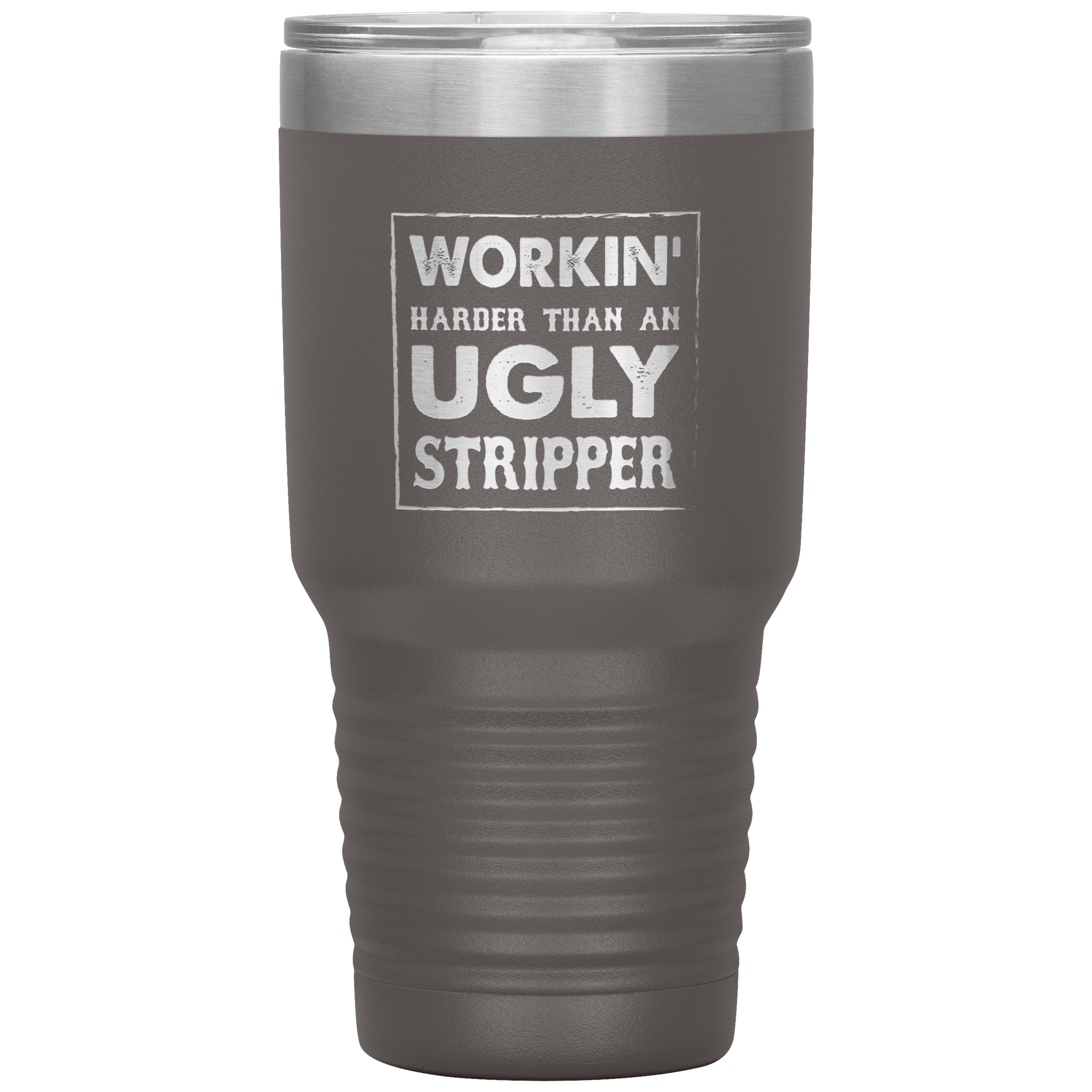 " WORKING HARDER THAN AN UGLY STRIPPER " TUMBLER