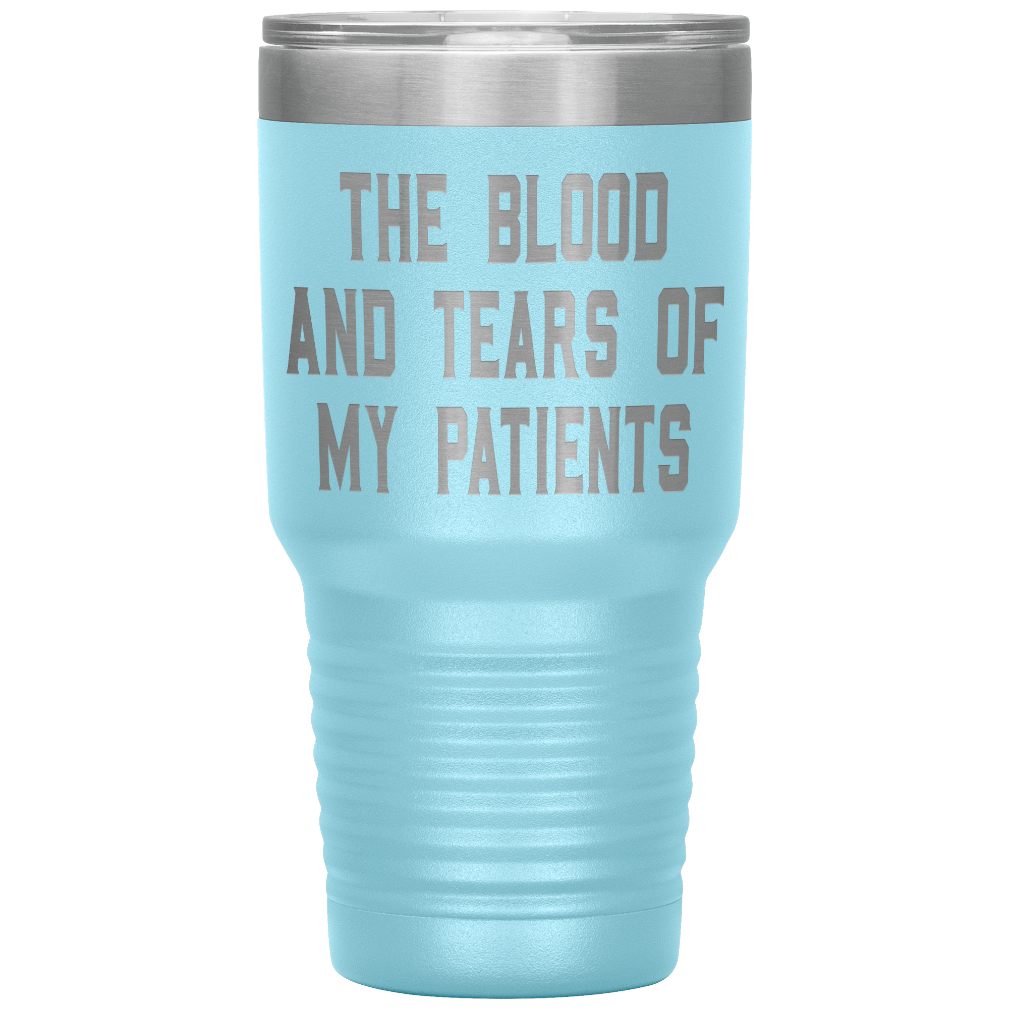 " THE BLOOD AND TEARS OF MY PATIENTS " TUMBLER