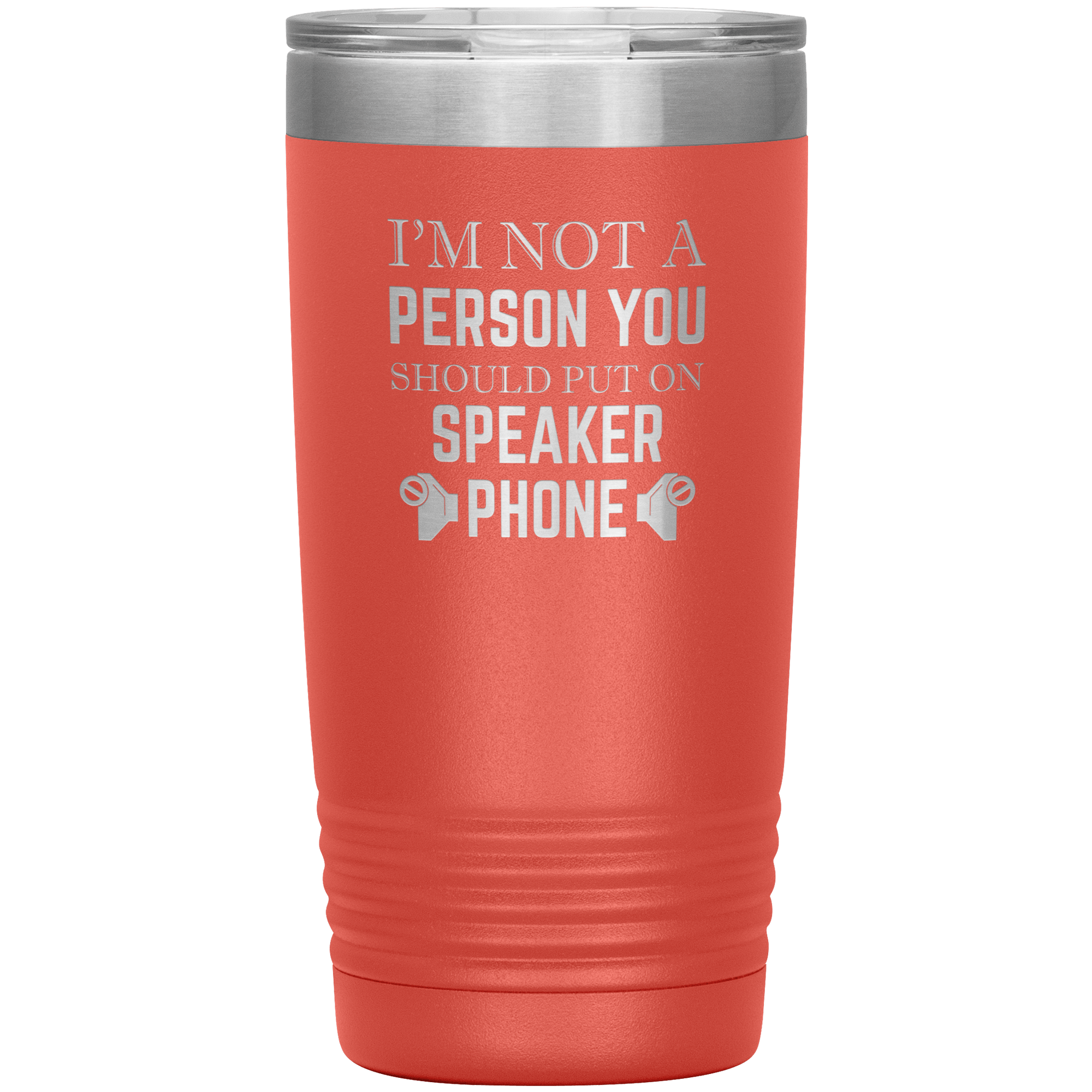 I'M NOT A SPEAKER PHONE PERSON - TUMBLER