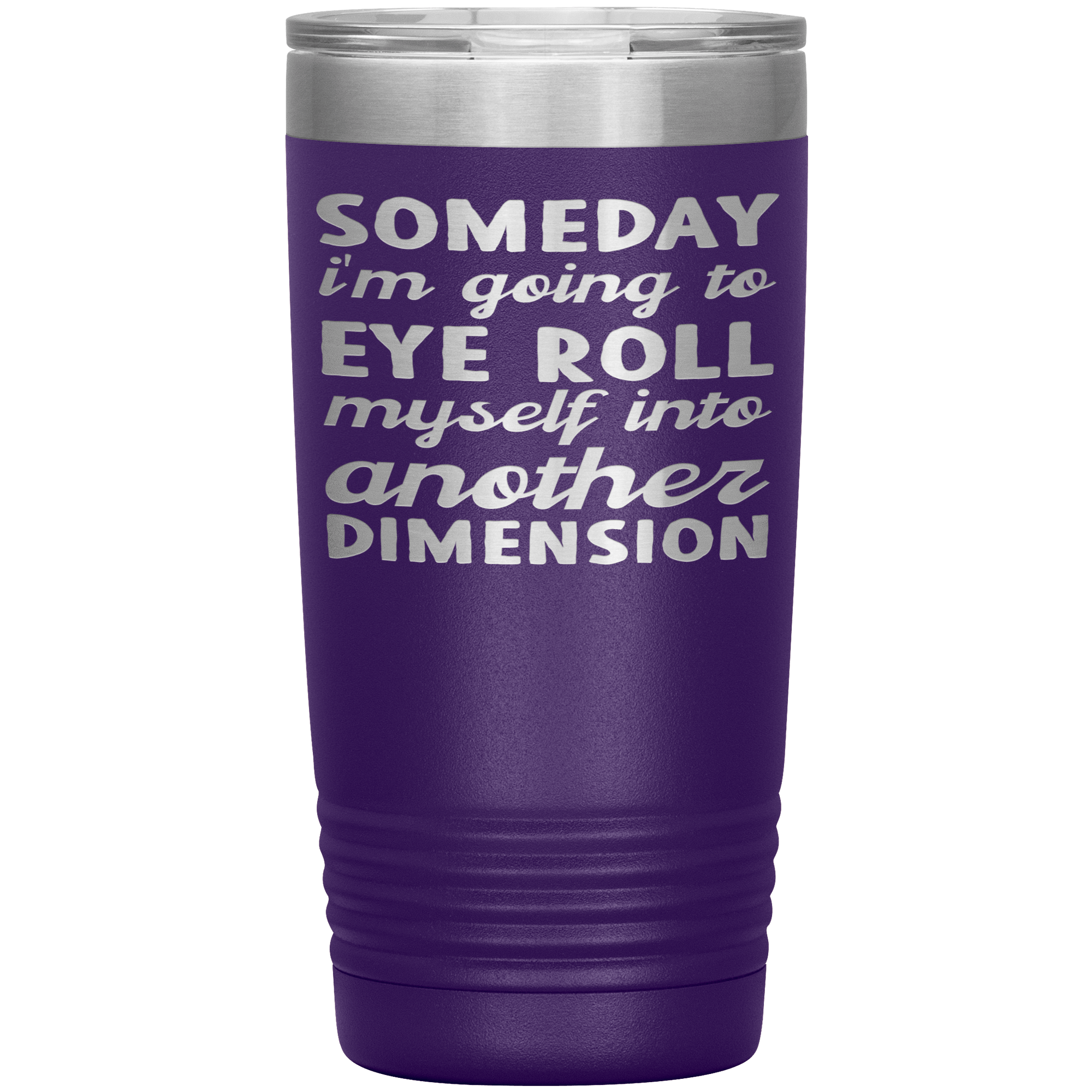 " SOMEDAY I WILL BE INTO ANOTHER DIMENSION "TUMBLER