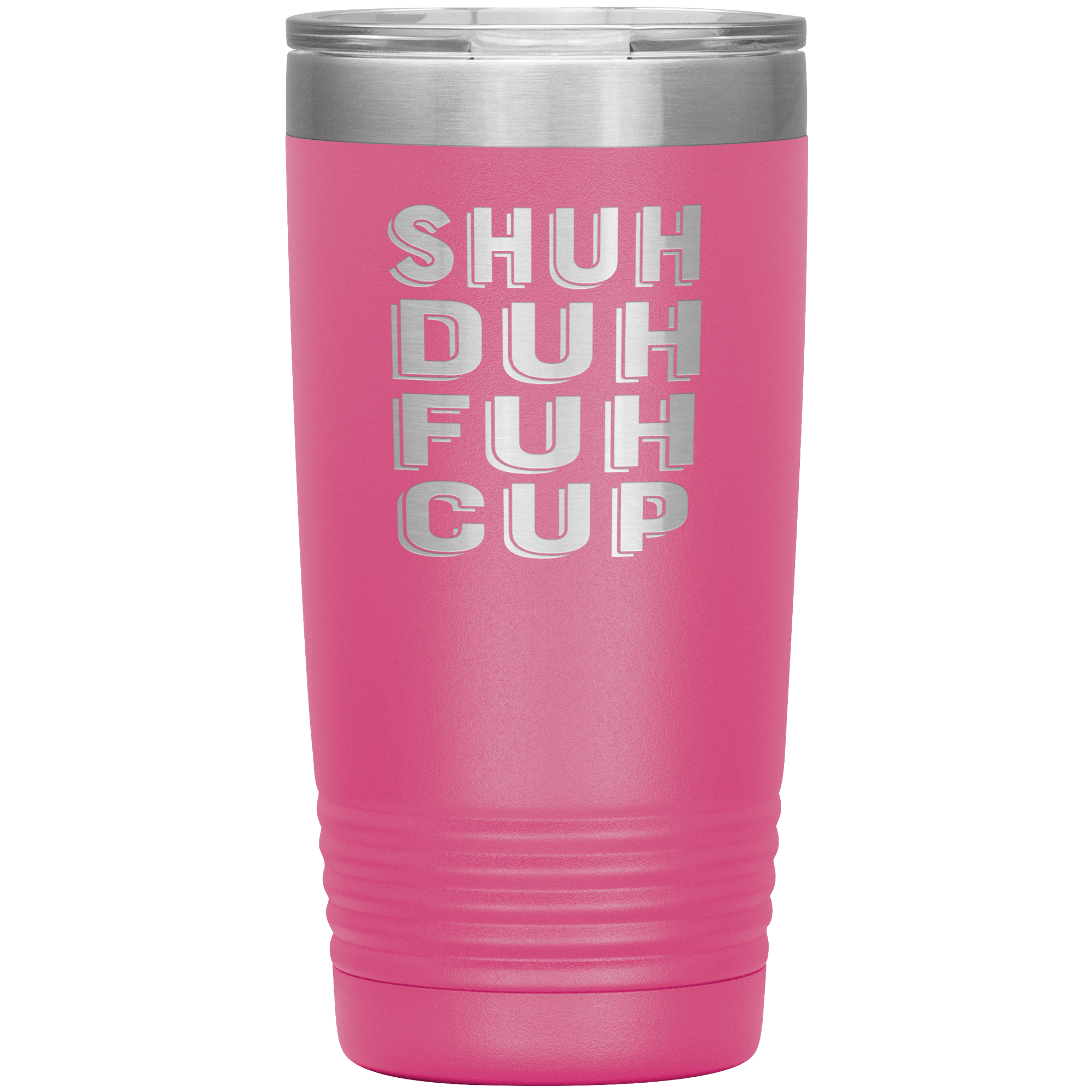 "SHUH DUH FUH CUP" Tumbler