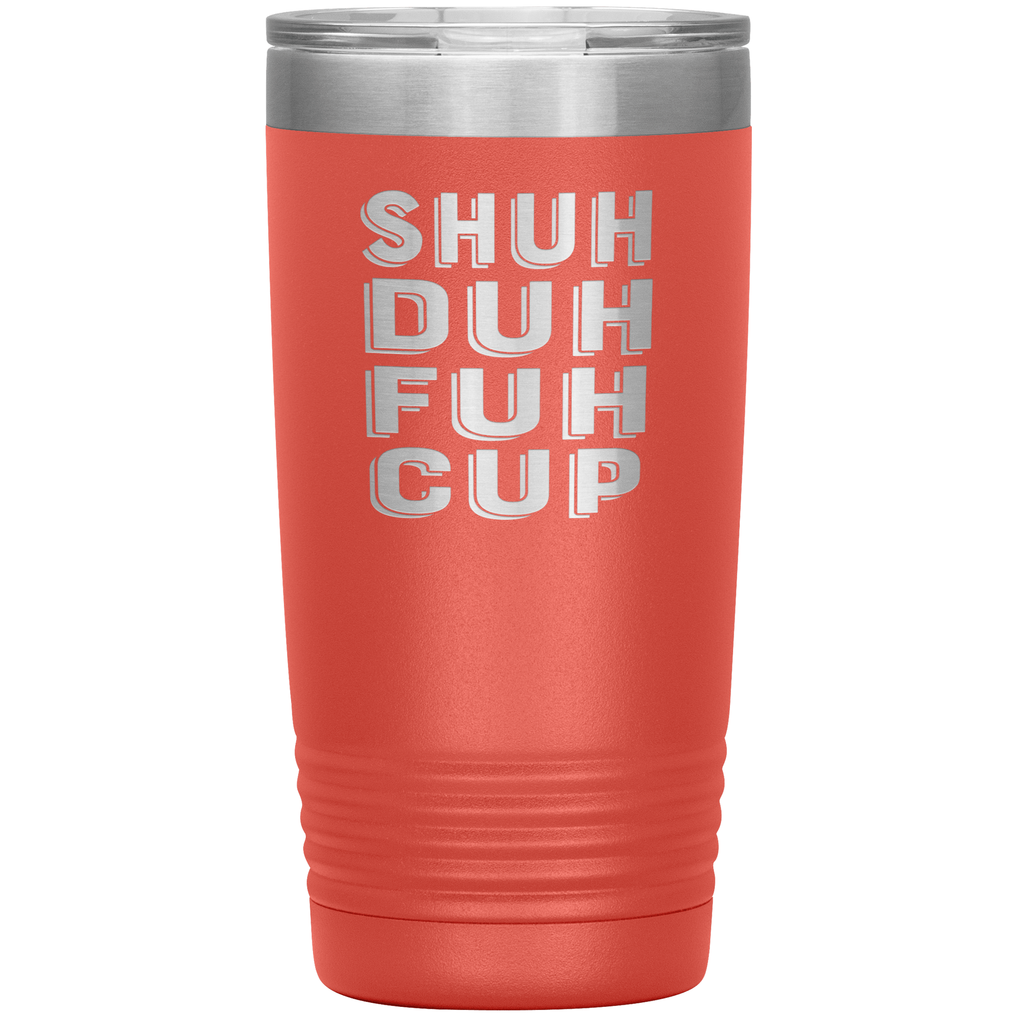 "SHUH DUH FUH CUP" Tumbler