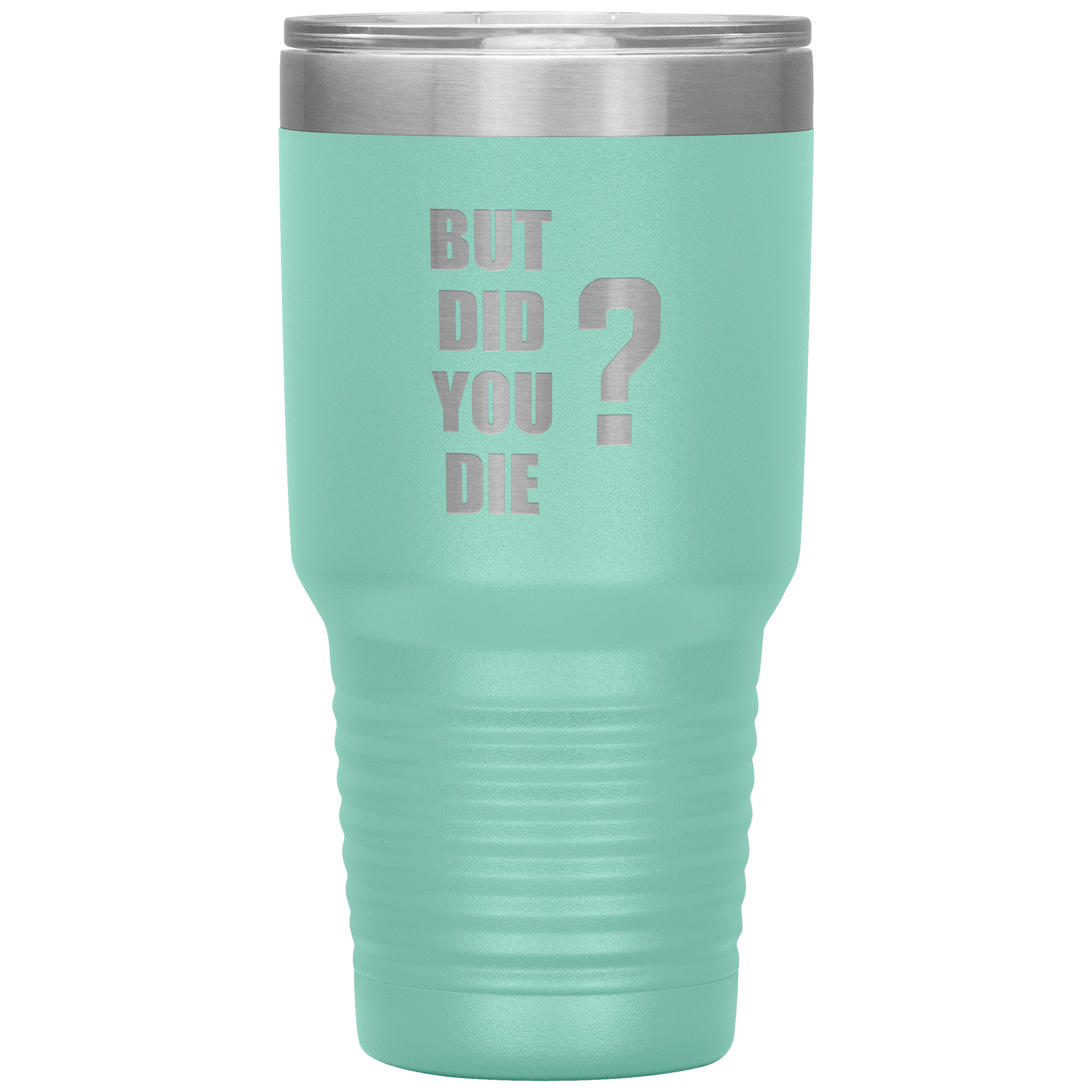 "BUT DID YOU DIE" Tumbler