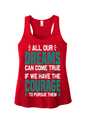 "All Our Dreams Can Come True If We Have The Courage To Pursue Them"Tank-Top
