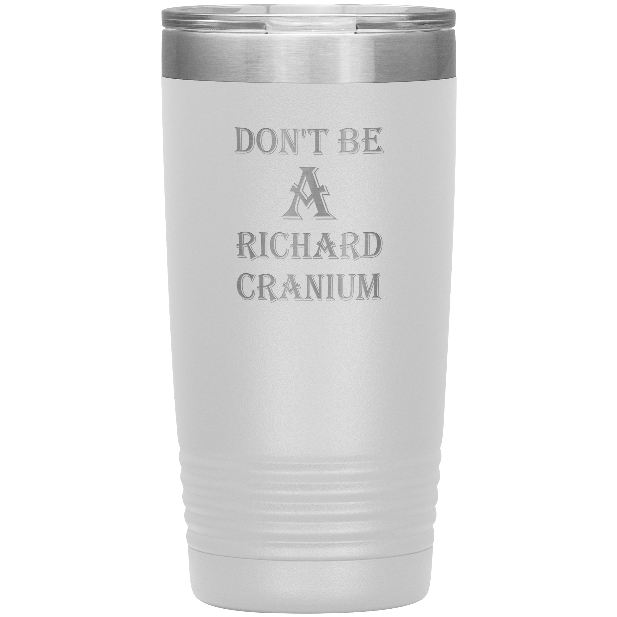 " DON'T BE A RICHARD CRANIUM" TUMBLER