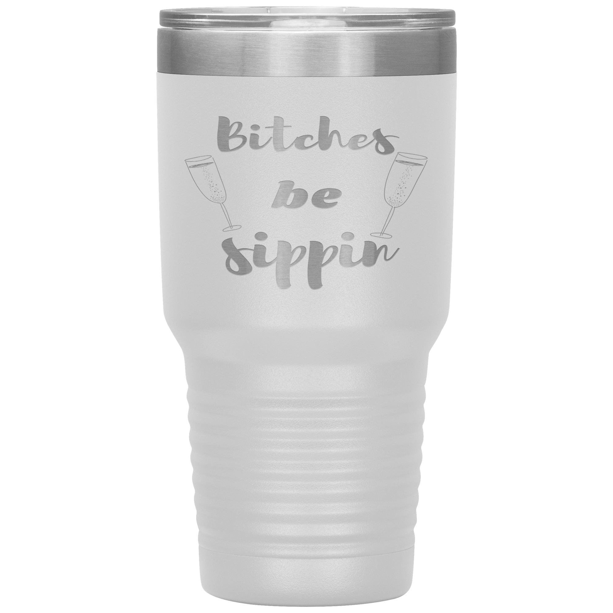 "BITCHES BE SIPPIN"