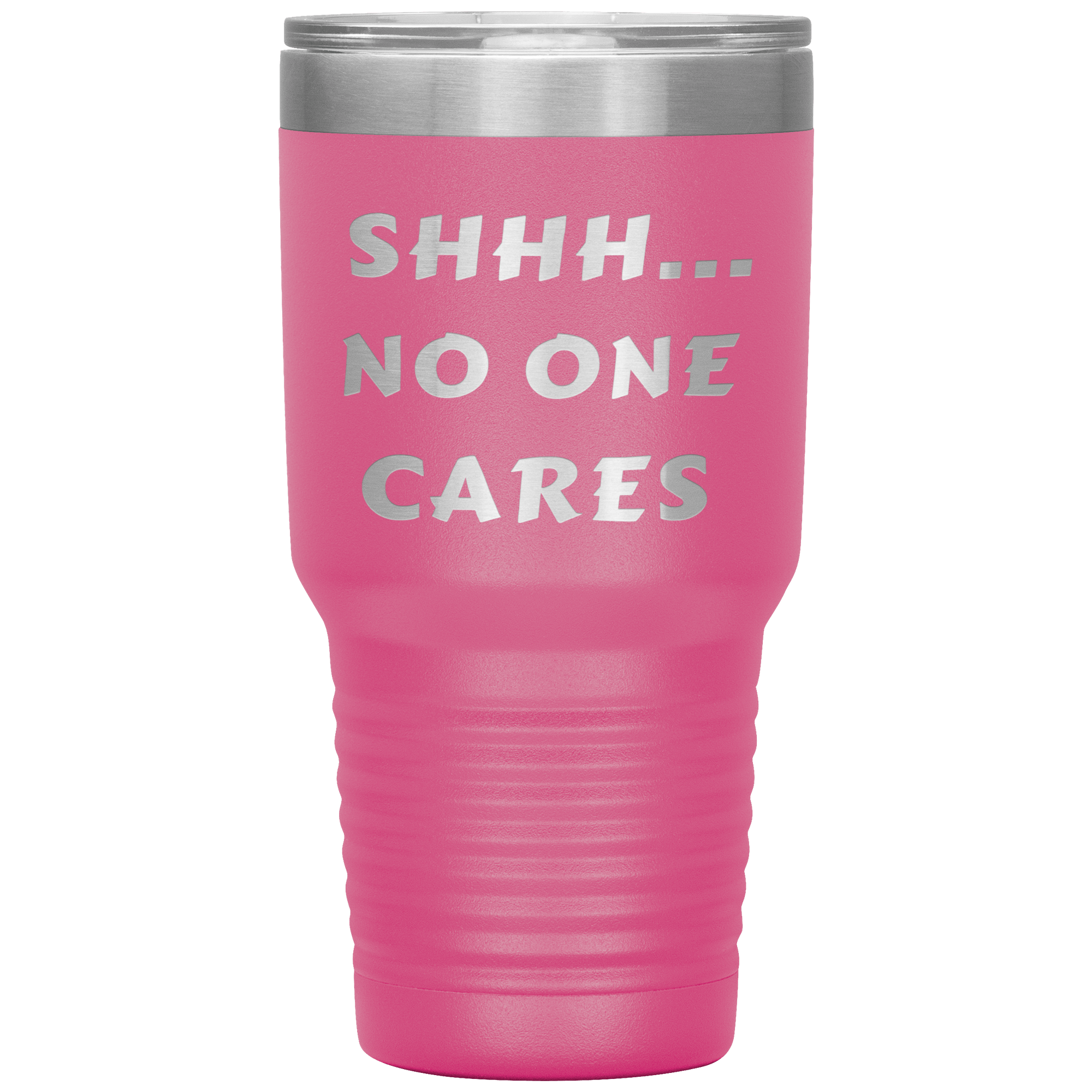 "SHHH..NO ONE CARES "Tumbler