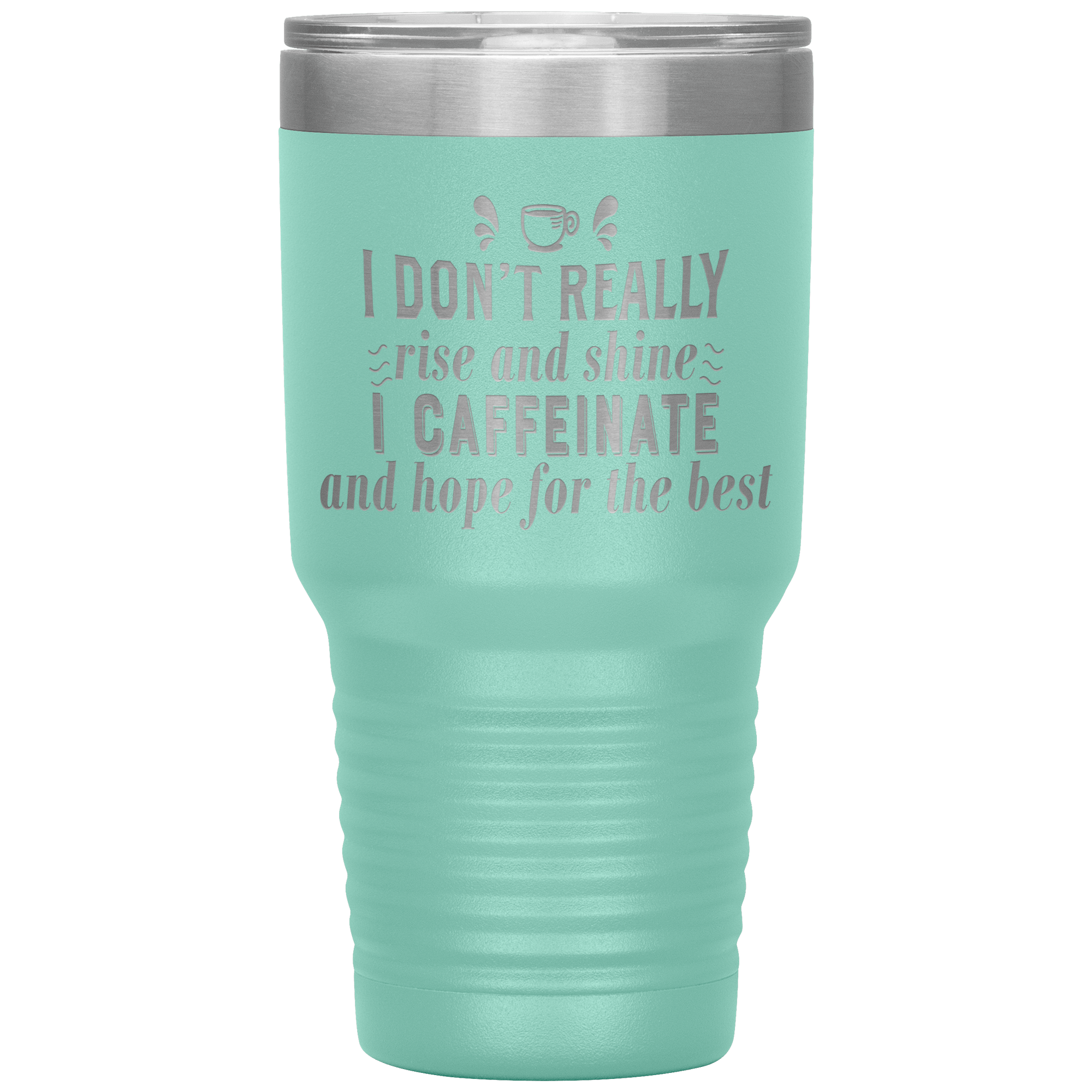 "I DON'T REALLY RISE AND SHINE I CAFEINATE"TUMBLER