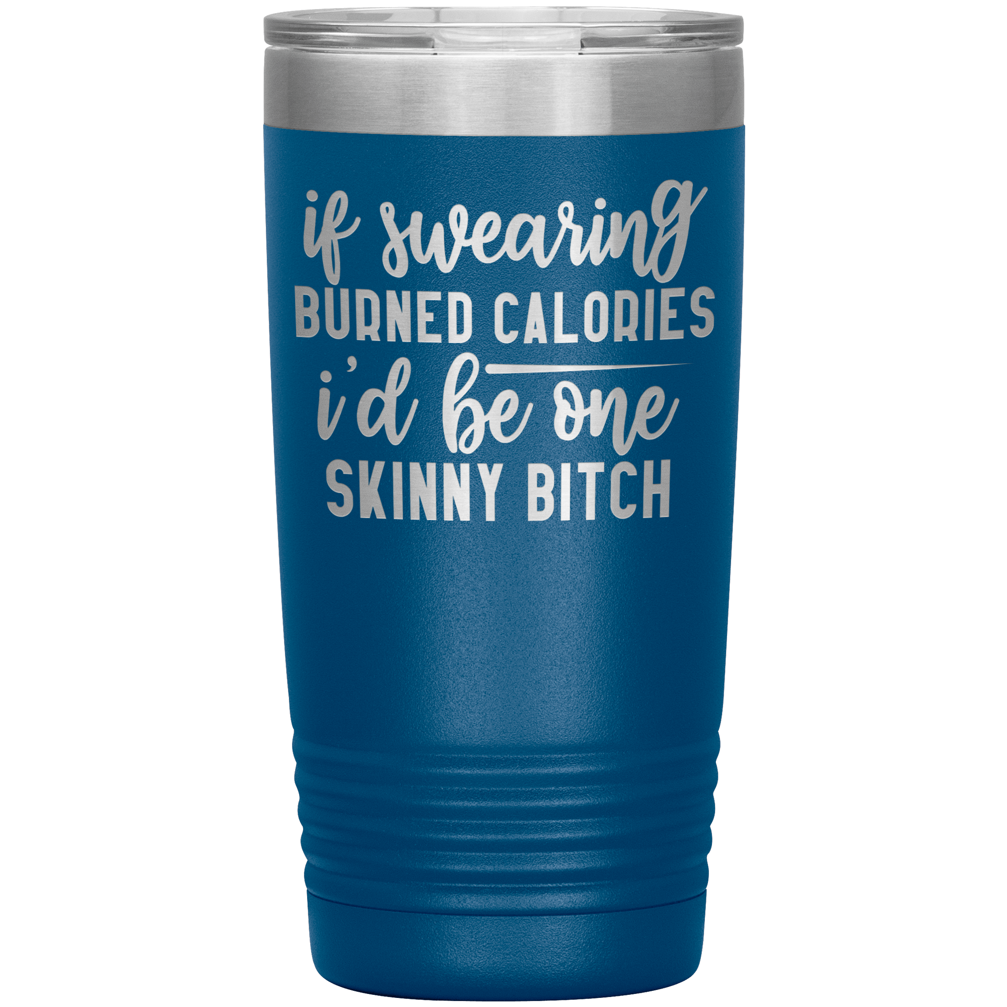 IF SWEARING BURNED CALORIES I'D BE ONE SKINNY BITCH - TUMBLER