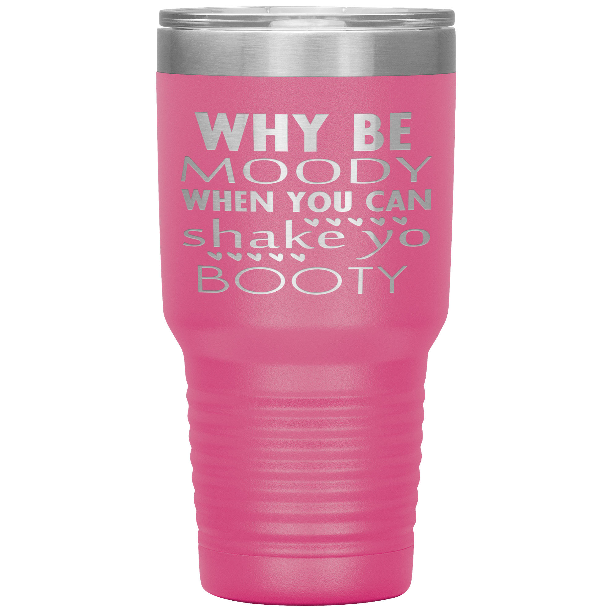 "WHY BE MOODY WHEN YOU CAN SHAKE YO BOOTY"TUMBLER