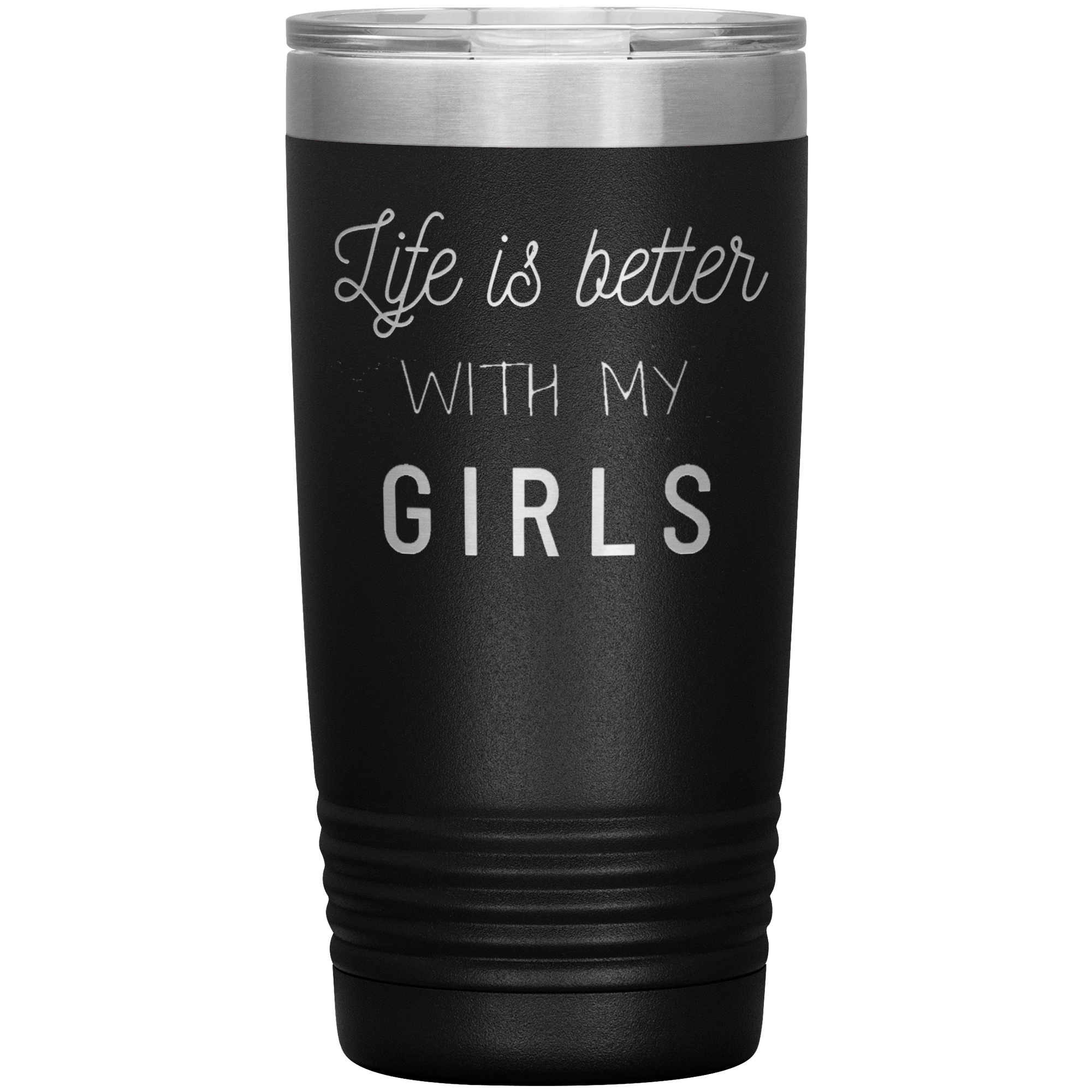 "LIFE IS BETTER WITH MY GIRLS" TUMBLER