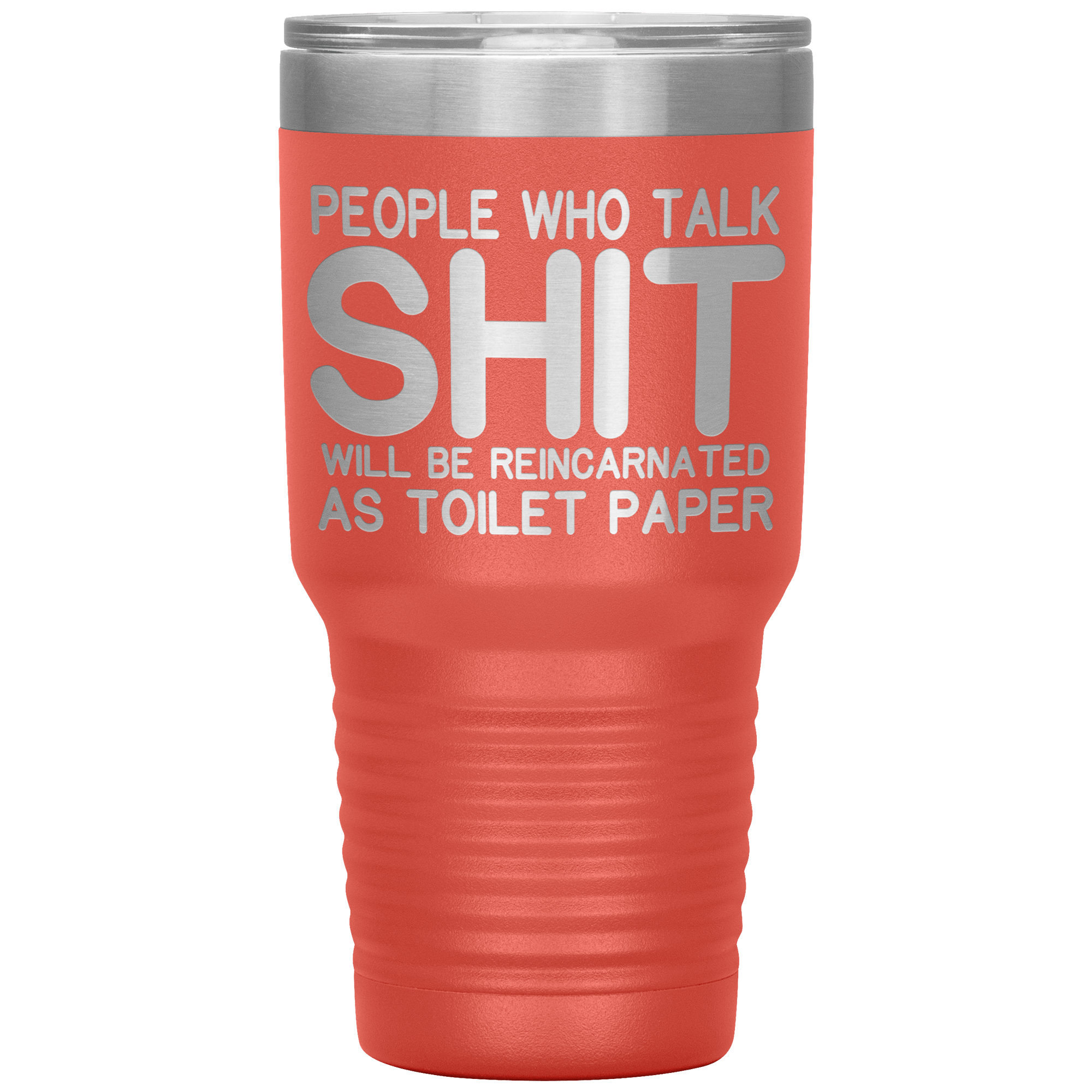 " PEOPLE WHO TALK SHIT REINCARNATED AS TOILET PAPER " TUMBLER
