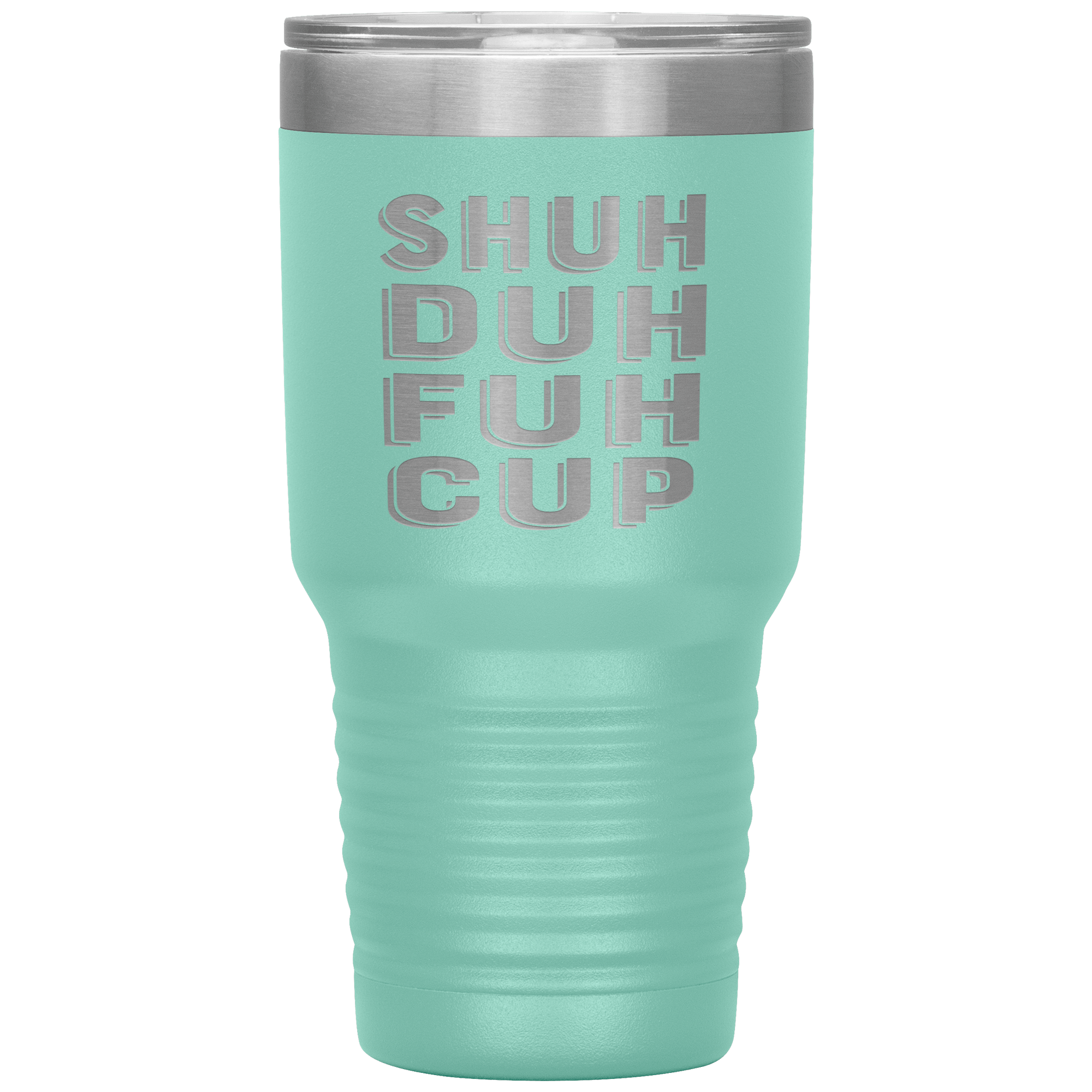 "SHUH DUH FUH CUP" Tumbler