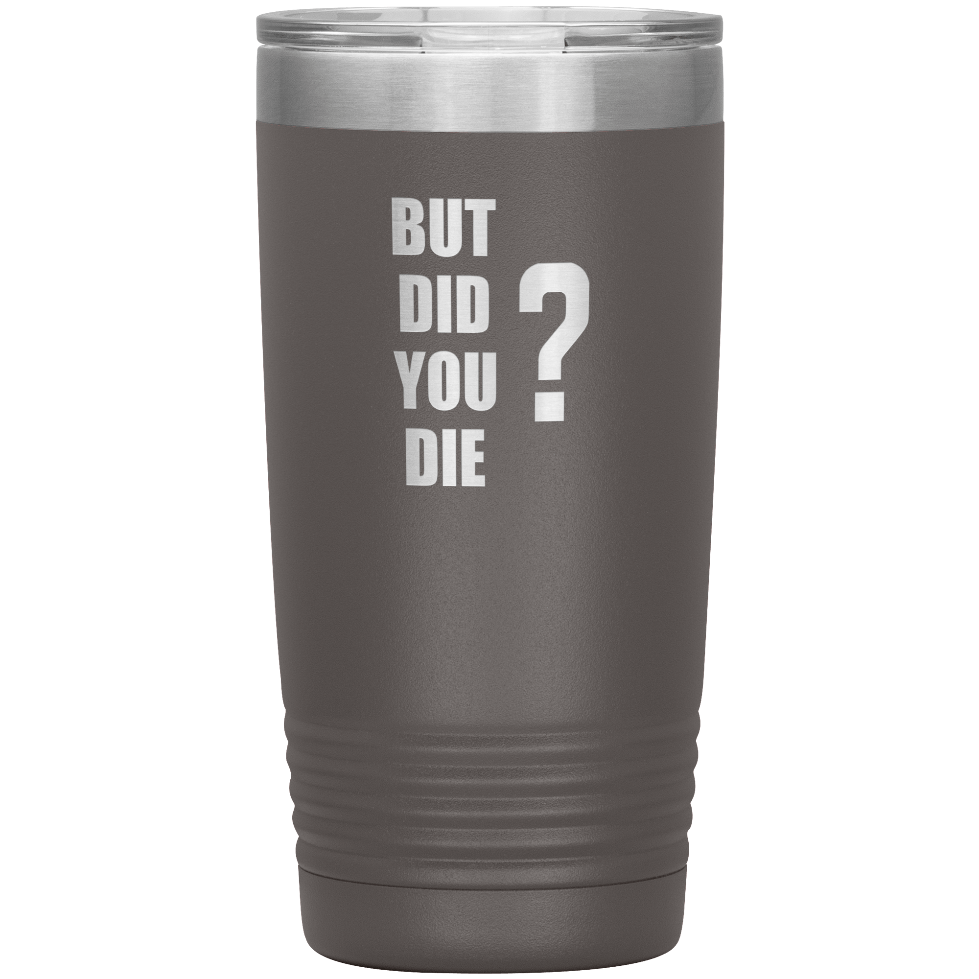 "BUT DID YOU DIE" Tumbler