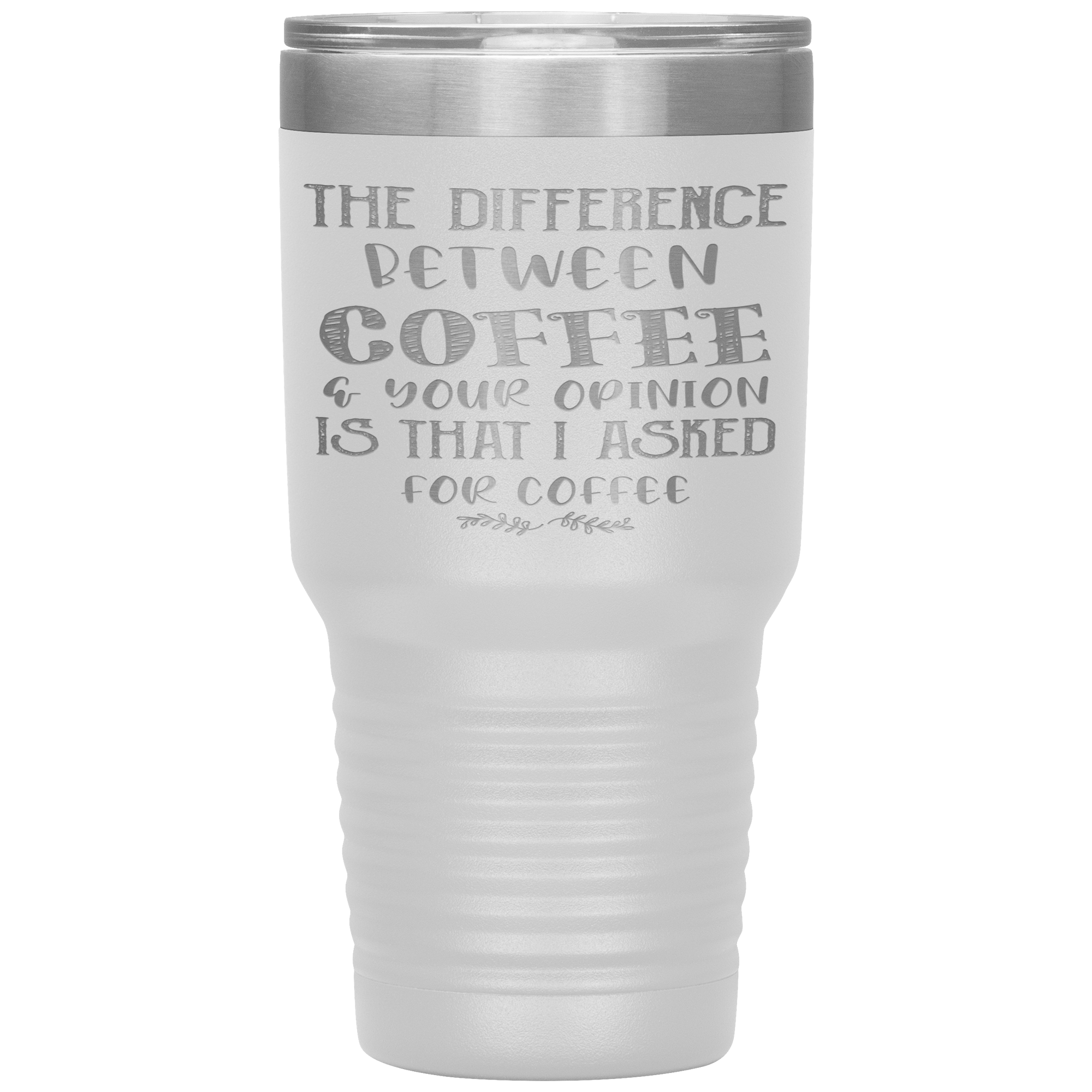 I ASKED FOR COFFEE NOT YOUR OPINION - TUMBLER