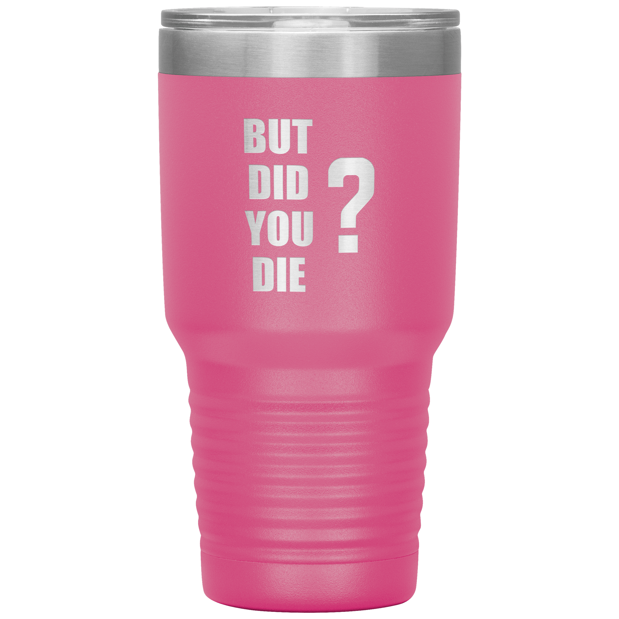 "BUT DID YOU DIE" Tumbler