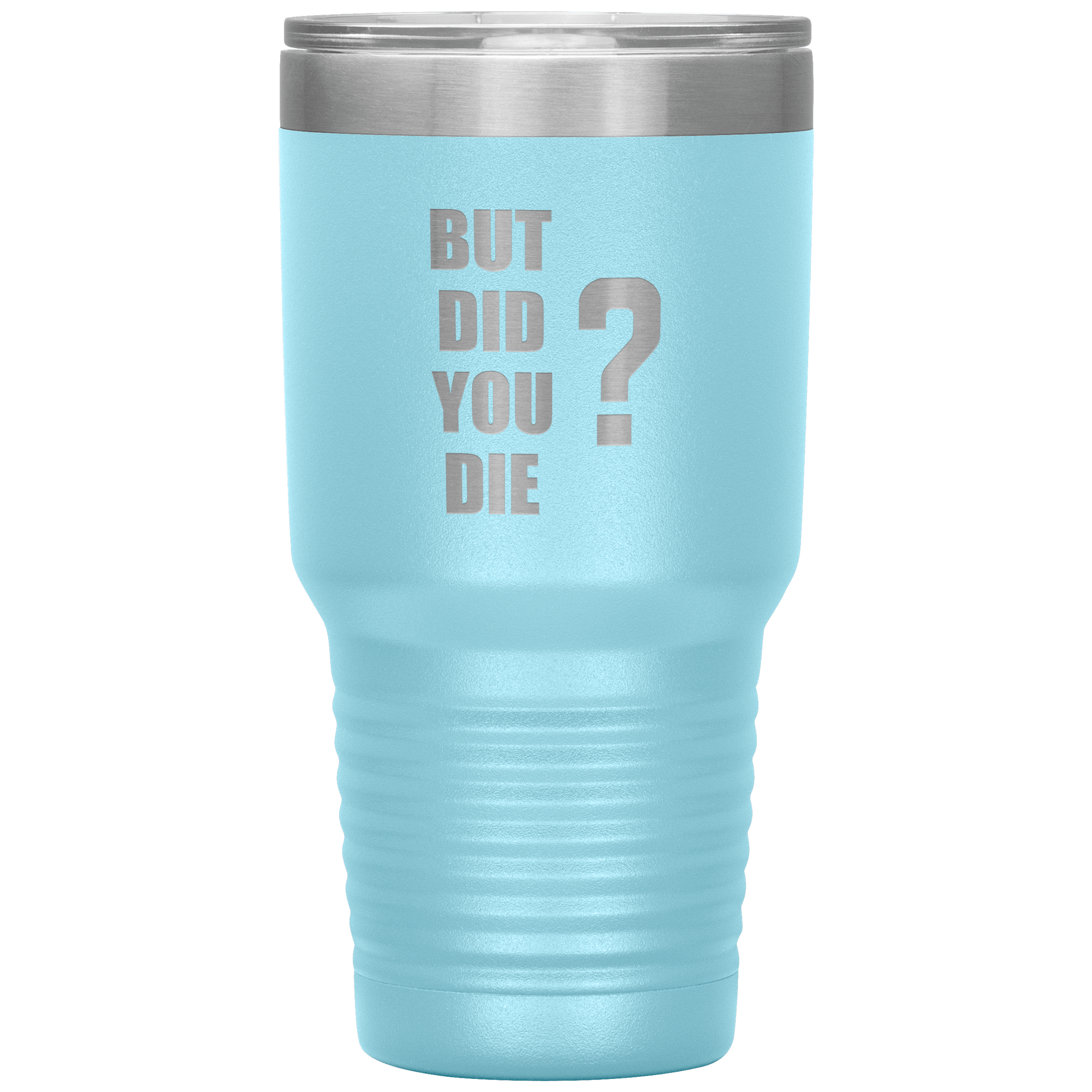 "BUT DID YOU DIE" Tumbler