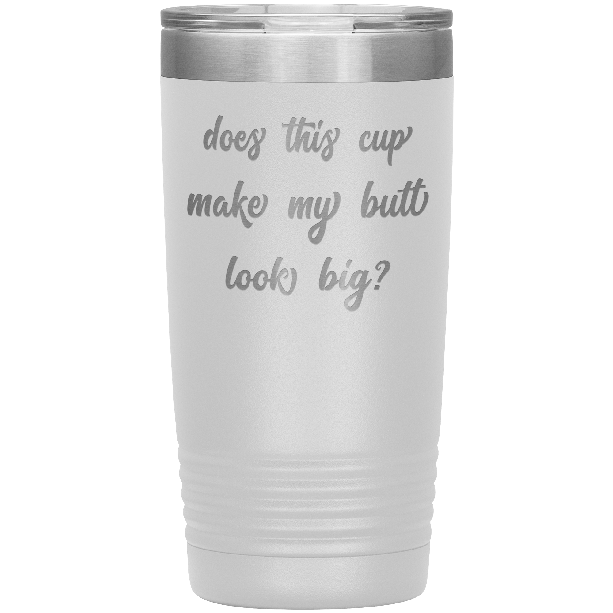 "DOES THIS CUP MAKE MY BUTT LOOK BIG?"TUMBLER