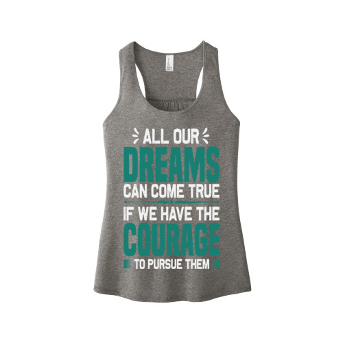 "All Our Dreams Can Come True If We Have The Courage To Pursue Them"Tank-Top