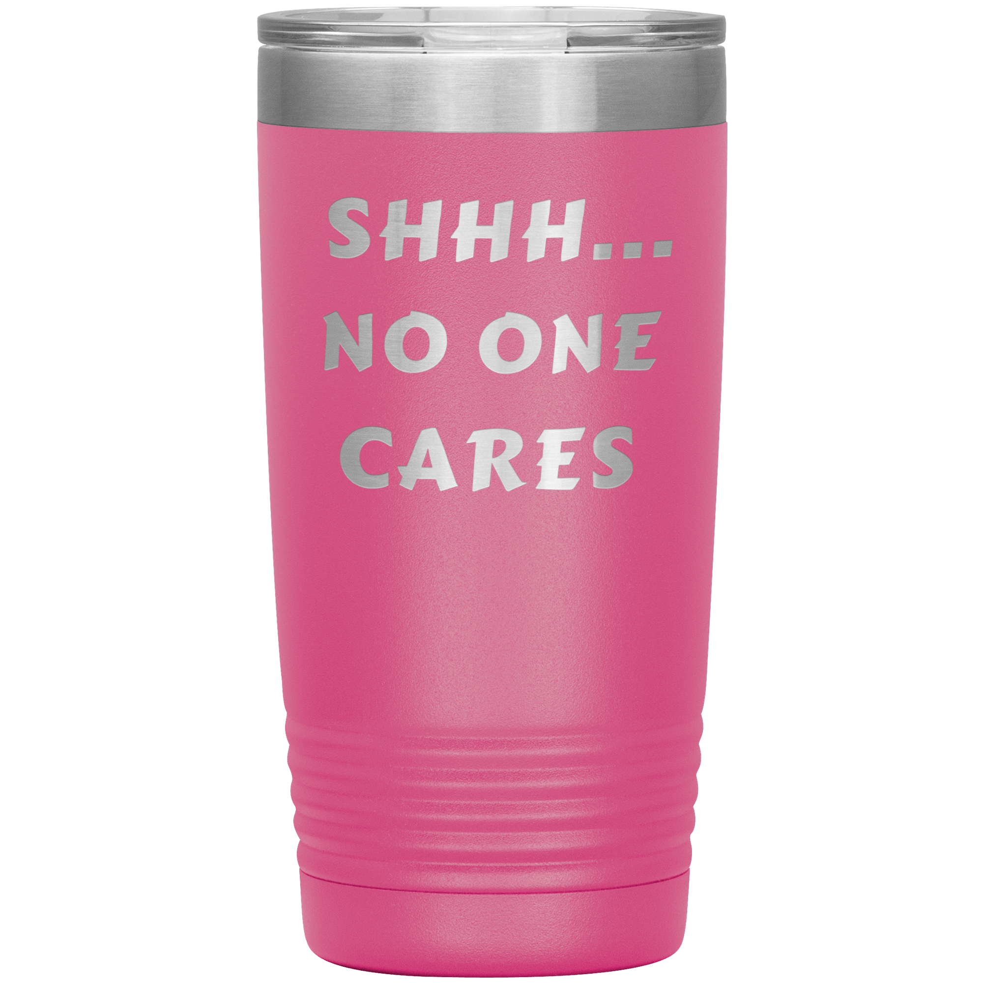 "SHHH..NO ONE CARES "Tumbler