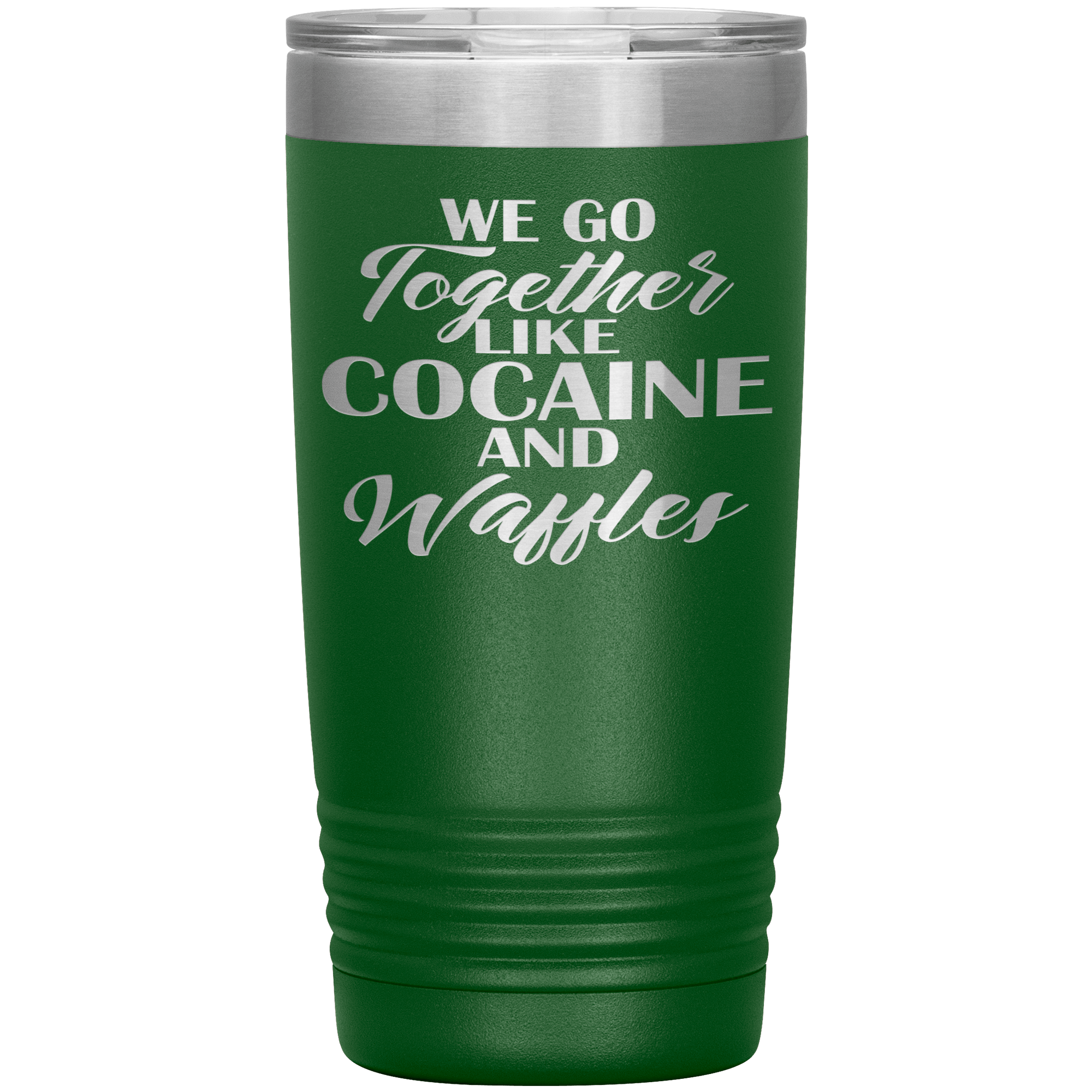 " WE GO TOGETHER LIKE COCAINE AND WAFFLER " TUMBLER