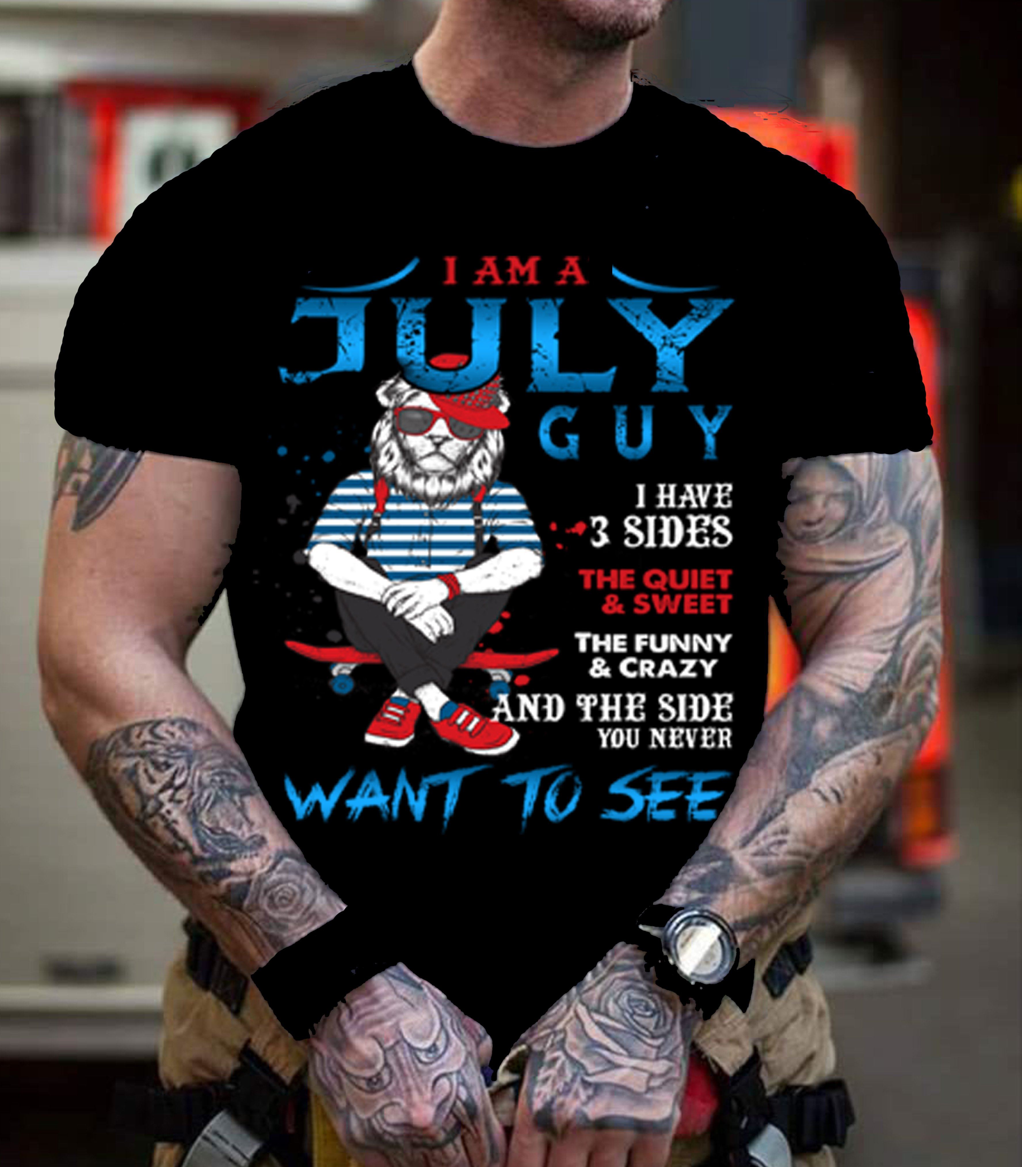 "I AM A JULY GUY I HAVE 3 SIDES THE QUIET & SWEET..."-T-SHIRT.