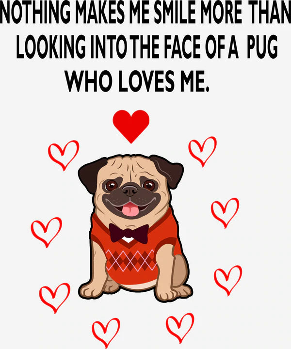 ''NOTHING MAKES ME SMILE MORE THAN LOOKING INTO THE FACE OF A PUG''