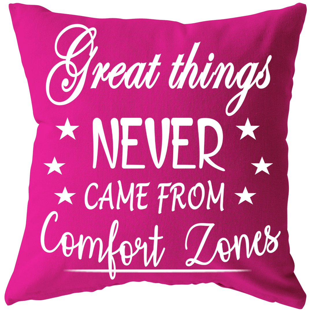 "GREAT THINGS NEVER COME FROM COMFORT ZONE Cushion" -Pink